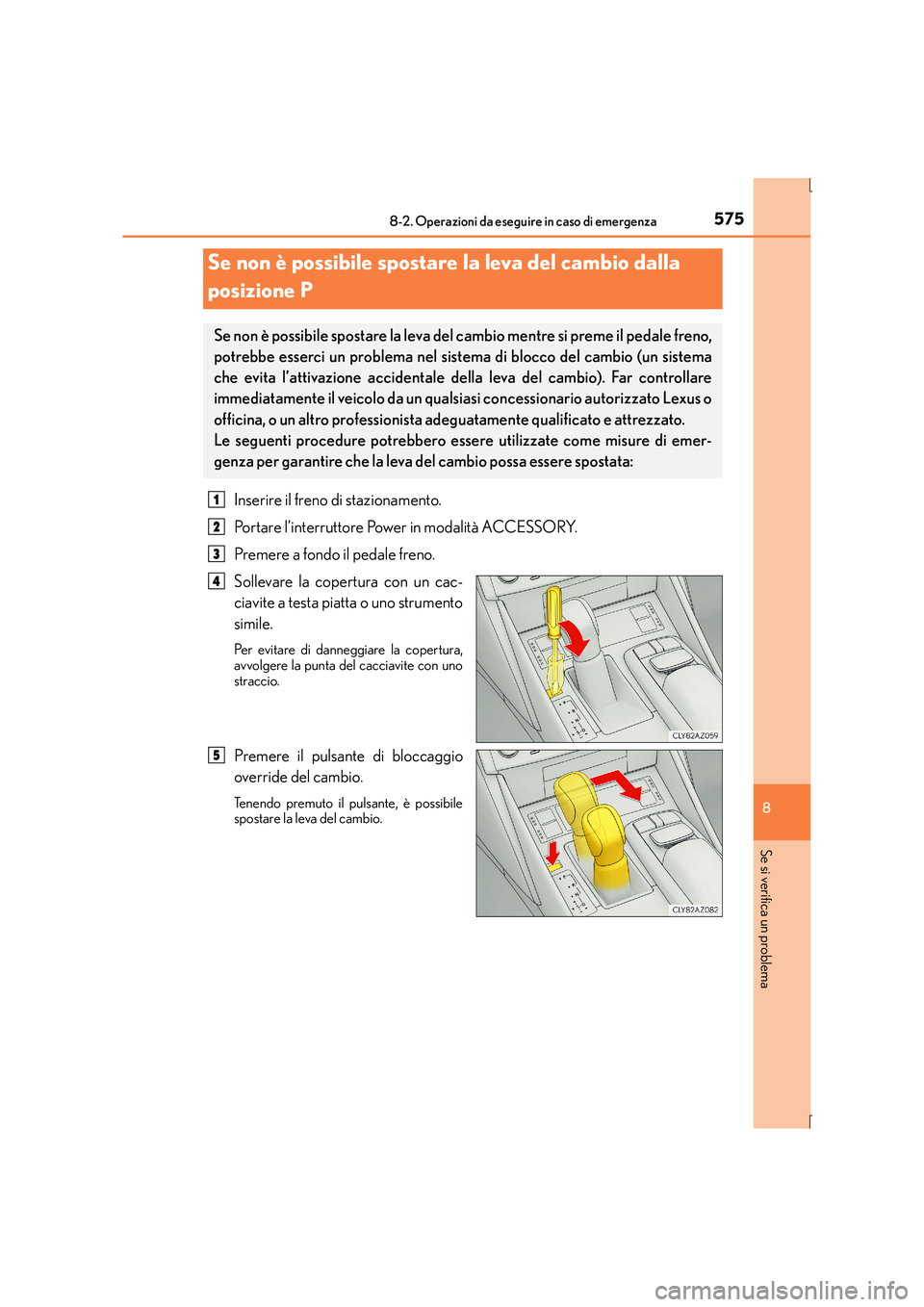 Lexus IS300h 2016 Manuale del proprietario (in Italian) 5758-2. Operazioni da eseguire in caso di emergenza
8
Se si verifica un problema
IS300h_EL(OM53D60L)
Inserire il freno di stazionamento.
Portare l’interruttore Power in modalità ACCESSORY.
Premere Lexus IS300h 2016 Manuale del proprietario (in Italian) 5758-2. Operazioni da eseguire in caso di emergenza
8
Se si verifica un problema
IS300h_EL(OM53D60L)
Inserire il freno di stazionamento.
Portare l’interruttore Power in modalità ACCESSORY.
Premere
