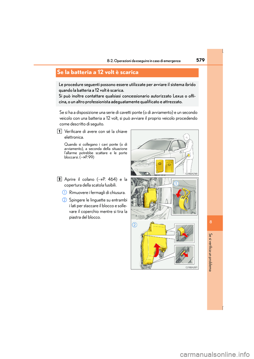 Lexus IS300h 2016 Manuale del proprietario (in Italian) 5798-2. Operazioni da eseguire in caso di emergenza
8
Se si verifica un problema
IS300h_EL(OM53D60L)
Se si ha a disposizione una serie di cavetti ponte (o di avviamento) e un secondo
veicolo con una b Lexus IS300h 2016 Manuale del proprietario (in Italian) 5798-2. Operazioni da eseguire in caso di emergenza
8
Se si verifica un problema
IS300h_EL(OM53D60L)
Se si ha a disposizione una serie di cavetti ponte (o di avviamento) e un secondo
veicolo con una b