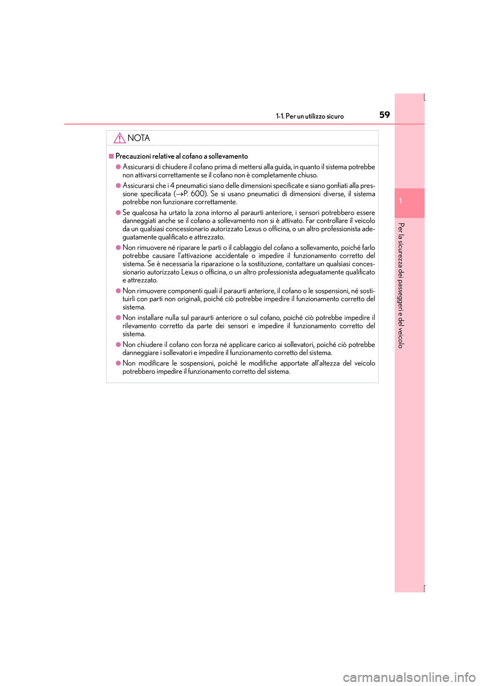 Lexus IS300h 2016 Manuale del proprietario (in Italian) 591-1. Per un utilizzo sicuro
1
Per la sicurezza dei passeggeri e del veicolo
IS300h_EL(OM53D60L)
NOTA
■Precauzioni relative al cofano a sollevamento
●Assicurarsi di chiudere il cofano prima di me Lexus IS300h 2016 Manuale del proprietario (in Italian) 591-1. Per un utilizzo sicuro
1
Per la sicurezza dei passeggeri e del veicolo
IS300h_EL(OM53D60L)
NOTA
■Precauzioni relative al cofano a sollevamento
●Assicurarsi di chiudere il cofano prima di me