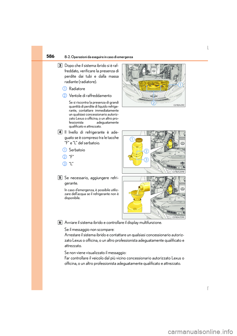Lexus IS300h 2016 Manuale del proprietario (in Italian) 5868-2. Operazioni da eseguire in caso di emergenza
IS300h_EL(OM53D60L)
Dopo che il sistema ibrido si è raf-
freddato, verificare la presenza di
perdite dai tubi e dalla massa
radiante (radiatore).Ra Lexus IS300h 2016 Manuale del proprietario (in Italian) 5868-2. Operazioni da eseguire in caso di emergenza
IS300h_EL(OM53D60L)
Dopo che il sistema ibrido si è raf-
freddato, verificare la presenza di
perdite dai tubi e dalla massa
radiante (radiatore).Ra