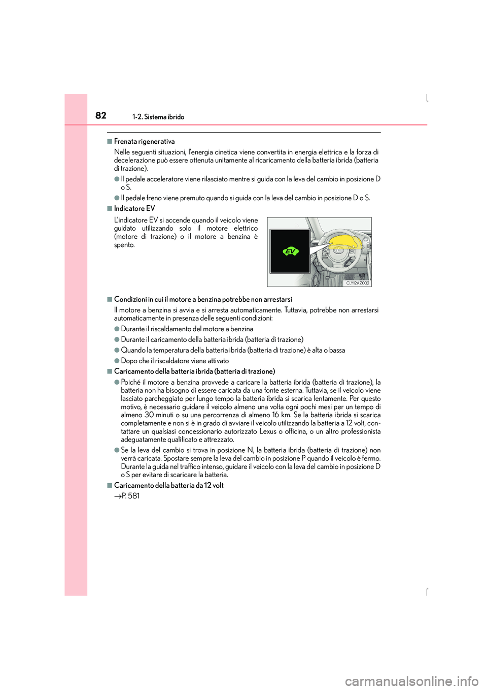 Lexus IS300h 2016 Manuale del proprietario (in Italian) 821-2. Sistema ibrido
IS300h_EL(OM53D60L)
■Frenata rigenerativa
Nelle seguenti situazioni, l’energia cinetica viene convertita in energia elettrica e la forza di
decelerazione può essere ottenuta Lexus IS300h 2016 Manuale del proprietario (in Italian) 821-2. Sistema ibrido
IS300h_EL(OM53D60L)
■Frenata rigenerativa
Nelle seguenti situazioni, l’energia cinetica viene convertita in energia elettrica e la forza di
decelerazione può essere ottenuta