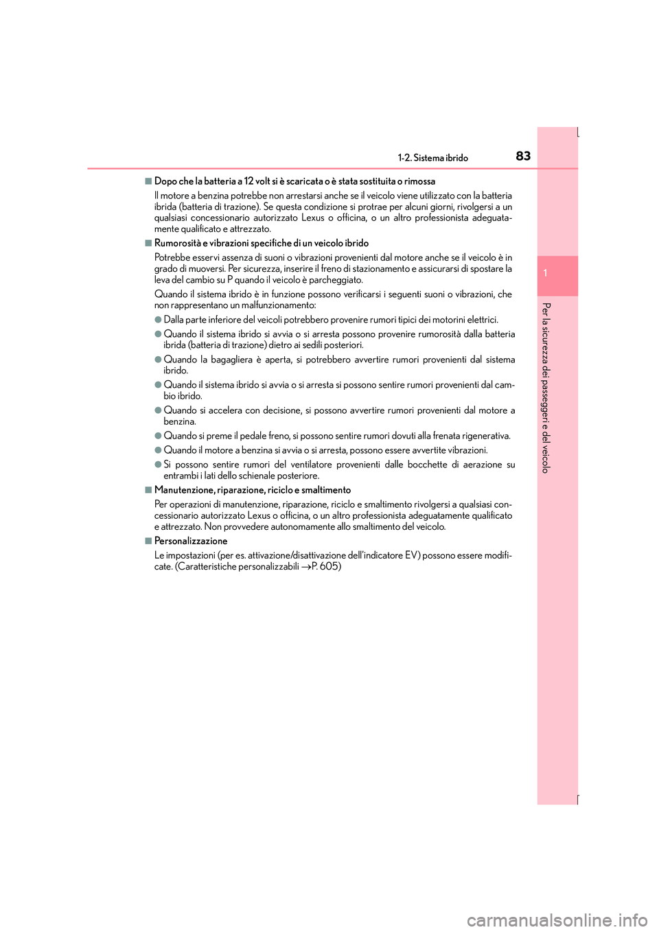 Lexus IS300h 2016 Manuale del proprietario (in Italian) 831-2. Sistema ibrido
1
Per la sicurezza dei passeggeri e del veicolo
IS300h_EL(OM53D60L)
■Dopo che la batteria a 12 volt si è scaricata o è stata sostituita o rimossa
Il motore a benzina potrebb Lexus IS300h 2016 Manuale del proprietario (in Italian) 831-2. Sistema ibrido
1
Per la sicurezza dei passeggeri e del veicolo
IS300h_EL(OM53D60L)
■Dopo che la batteria a 12 volt si è scaricata o è stata sostituita o rimossa
Il motore a benzina potrebb
