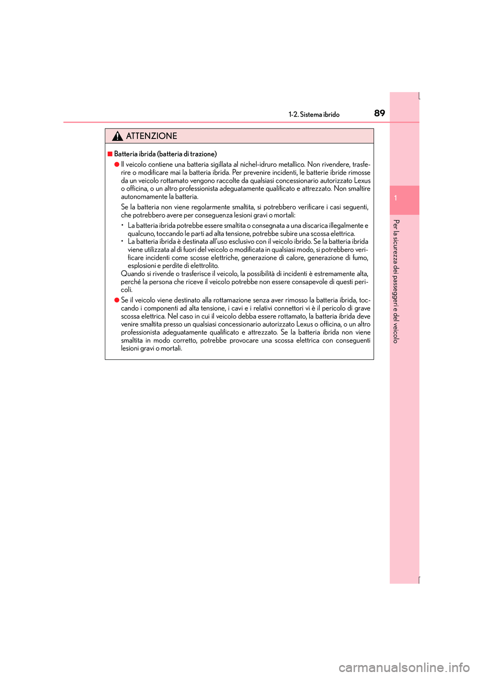 Lexus IS300h 2016 Manuale del proprietario (in Italian) 891-2. Sistema ibrido
1
Per la sicurezza dei passeggeri e del veicolo
IS300h_EL(OM53D60L)
ATTENZIONE
■Batteria ibrida (batteria di trazione)
●Il veicolo contiene una batteria sigillata al nichel-i Lexus IS300h 2016 Manuale del proprietario (in Italian) 891-2. Sistema ibrido
1
Per la sicurezza dei passeggeri e del veicolo
IS300h_EL(OM53D60L)
ATTENZIONE
■Batteria ibrida (batteria di trazione)
●Il veicolo contiene una batteria sigillata al nichel-i