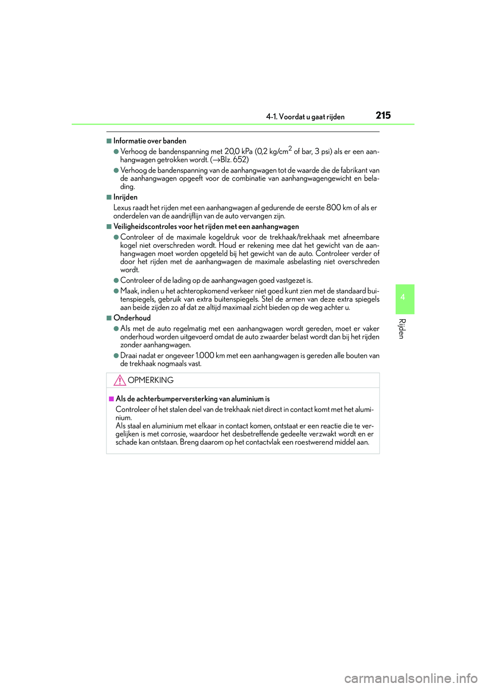 Lexus IS300h 2016  Manual (in Dutch) 2154-1. Voordat u gaat rijden
4
Rijden
IS300h_EE(OM53D89E)
■Informatie over banden
●Verhoog de bandenspanning met 20,0 kPa (0,2 kg/cm2 of bar, 3 psi) als er een aan-
hangwagen getrokken wordt. ( 