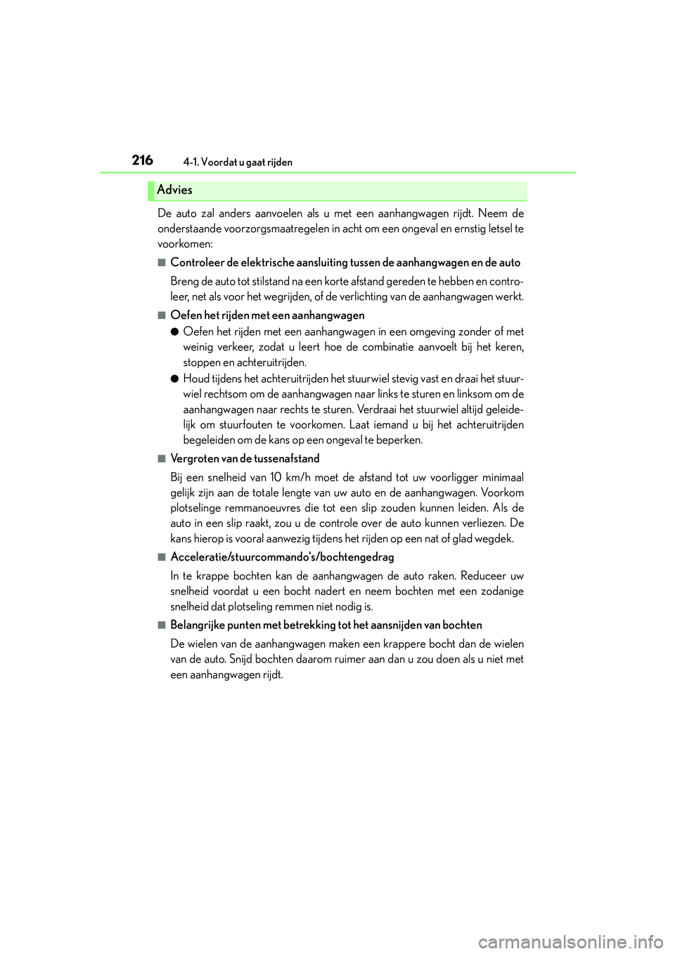 Lexus IS300h 2016  Manual (in Dutch) 2164-1. Voordat u gaat rijden
IS300h_EE(OM53D89E)
De auto zal anders aanvoelen als u met een aanhangwagen rijdt. Neem de
onderstaande voorzorgsmaatregelen in acht om een ongeval en ernstig letsel te
v