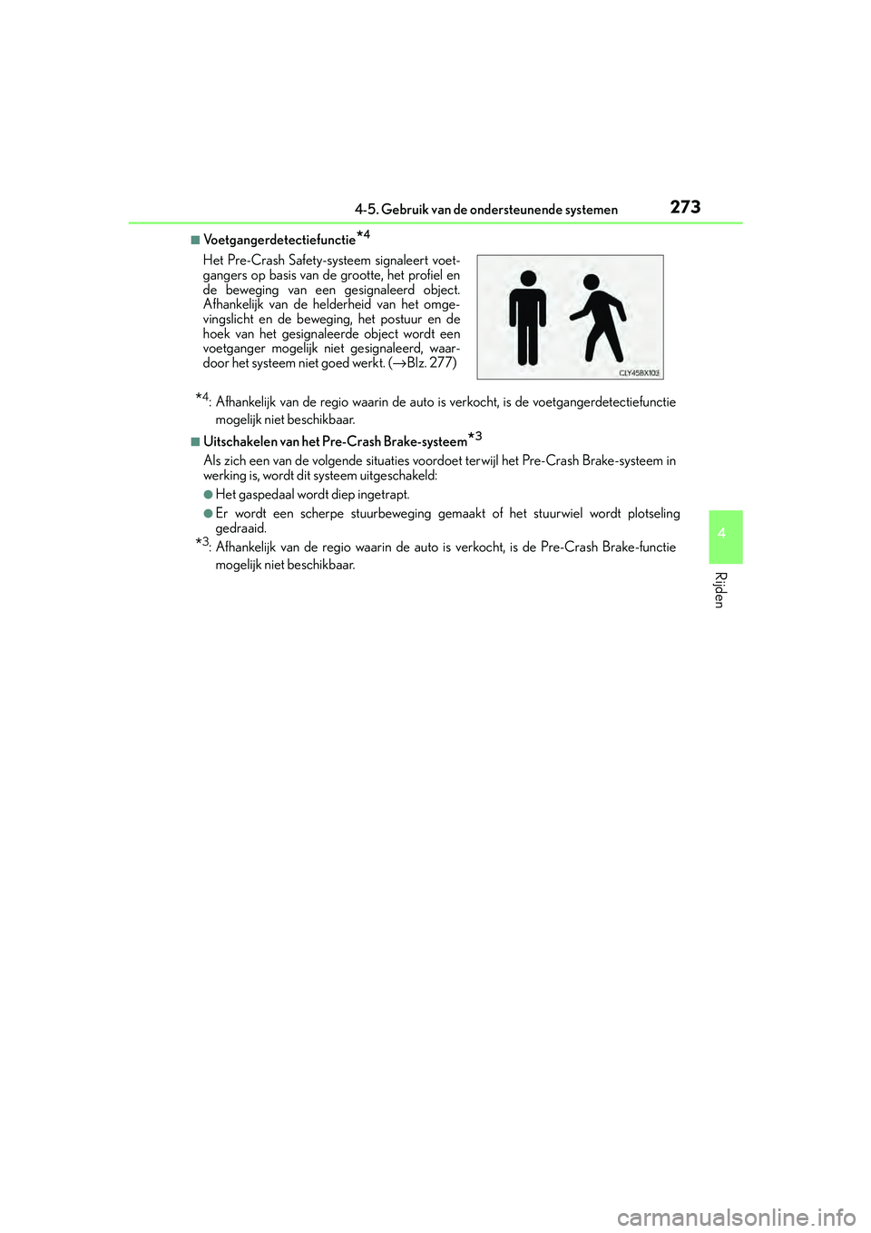 Lexus IS300h 2016  Manual (in Dutch) 2734-5. Gebruik van de ondersteunende systemen
4
Rijden
IS300h_EE(OM53D89E)
■Voetgangerdetectiefunctie*4
*4: Afhankelijk van de regio waarin de auto is  verkocht, is de voetgangerdetectiefunctie
mog