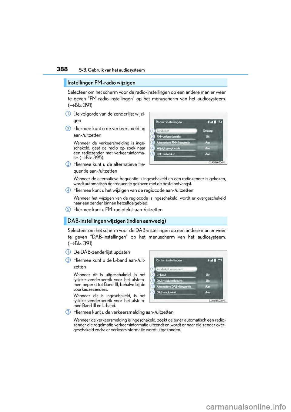 Lexus IS300h 2016  Manual (in Dutch) 3885-3. Gebruik van het audiosysteem
IS300h_EE(OM53D89E)
Selecteer om het scherm voor de radio-instellingen op een andere manier weer
te geven “FM-radio-instellingen” op het menuscherm van het aud
