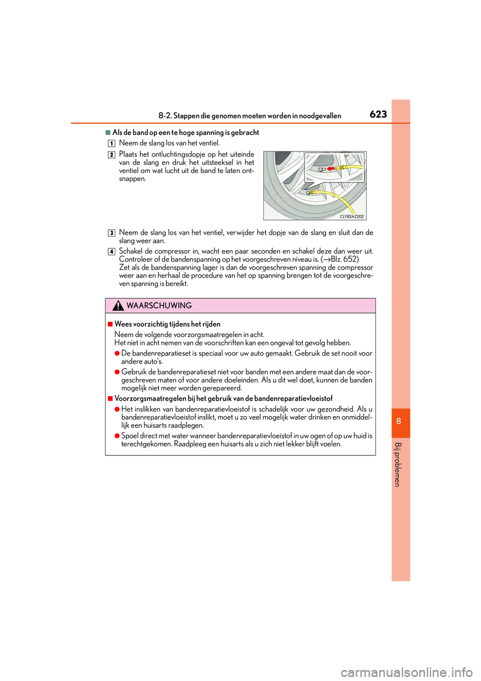 Lexus IS300h 2016  Manual (in Dutch) 6238-2. Stappen die genomen moeten worden in noodgevallen
8
Bij problemen
IS300h_EE(OM53D89E)
■Als de band op een te hoge spanning is gebracht
Neem de slang los van het ventiel.
Neem de slang los va