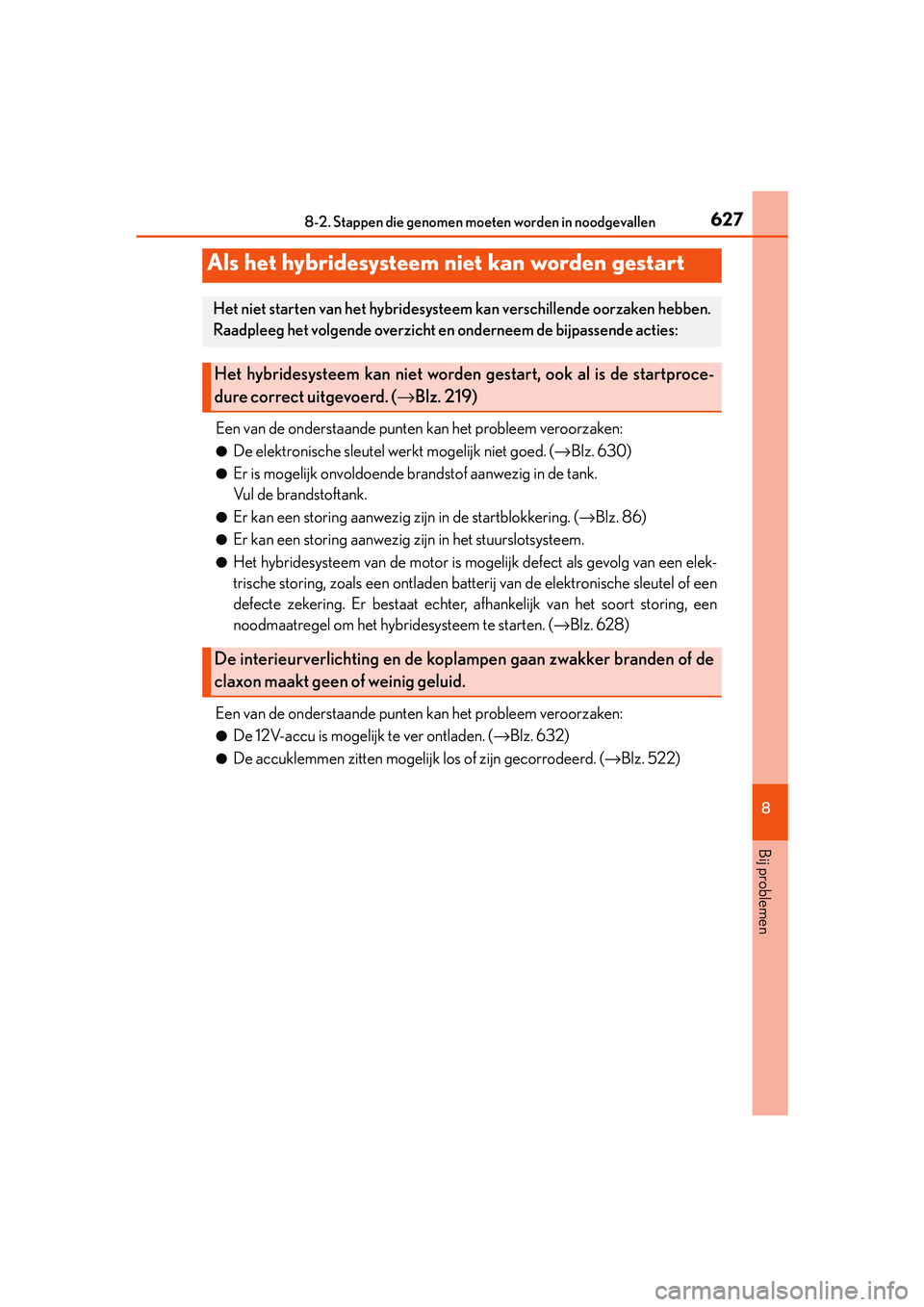 Lexus IS300h 2016  Manual (in Dutch) 6278-2. Stappen die genomen moeten worden in noodgevallen
8
Bij problemen
IS300h_EE(OM53D89E)
Een van de onderstaande punten kan het probleem veroorzaken:
●De elektronische sleutel werkt mogelijk ni