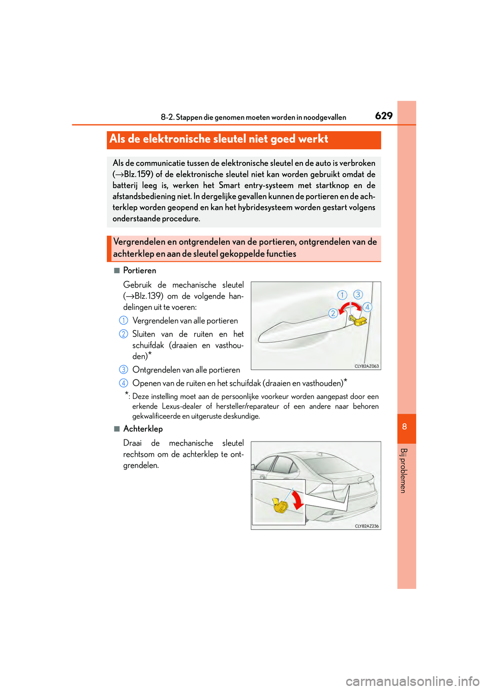 Lexus IS300h 2016  Manual (in Dutch) 6298-2. Stappen die genomen moeten worden in noodgevallen
8
Bij problemen
IS300h_EE(OM53D89E)
■Po r t i e re n
Gebruik de mechanische sleutel
(→Blz.139) om de volgende han-
delingen uit te voeren: