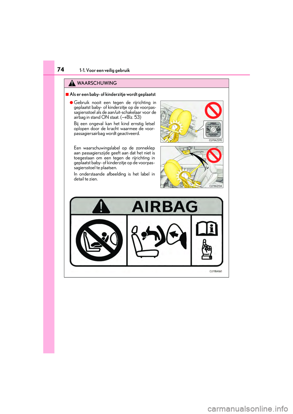 Lexus IS300h 2016  Manual (in Dutch) 741-1. Voor een veilig gebruik
IS300h_EE(OM53D89E)
WA A R S C H U W I N G
■Als er een baby- of kinderzitje wordt geplaatst
●Gebruik nooit een tegen de rijrichting in
geplaatst baby- of kinderzitje