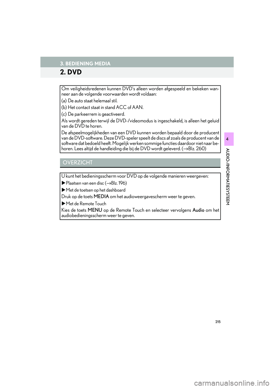 Lexus IS300h 2016 Navigation manual (in Dutch) 215
3. BEDIENING MEDIA
IS_Navi_EE
AUDIO-/INFORMATIESYSTEEM
4
2. DVD
Om veiligheidsredenen kunnen DVD's alleen worden afgespeeld en bekeken wan-
neer aan de volgende voorwaarden wordt voldaan:
(a) Lexus IS300h 2016 Navigation manual (in Dutch) 215
3. BEDIENING MEDIA
IS_Navi_EE
AUDIO-/INFORMATIESYSTEEM
4
2. DVD
Om veiligheidsredenen kunnen DVD's alleen worden afgespeeld en bekeken wan-
neer aan de volgende voorwaarden wordt voldaan:
(a)