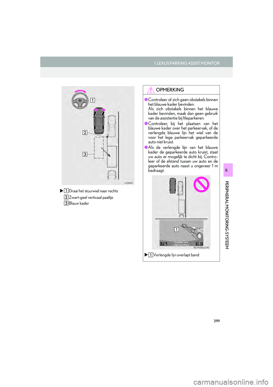 Lexus IS300h 2016  Navigation manual (in Dutch) 299
1. LEXUS PARKING ASSIST MONITOR
PERIPHERAL MONITORING-SYSTEEM
IS_Navi_EE
6
Draai het stuurwiel naar rechts
Zwart-geel verticaal paaltje
Blauw kader
OPMERKING
●Controleer of zich geen obstakel
