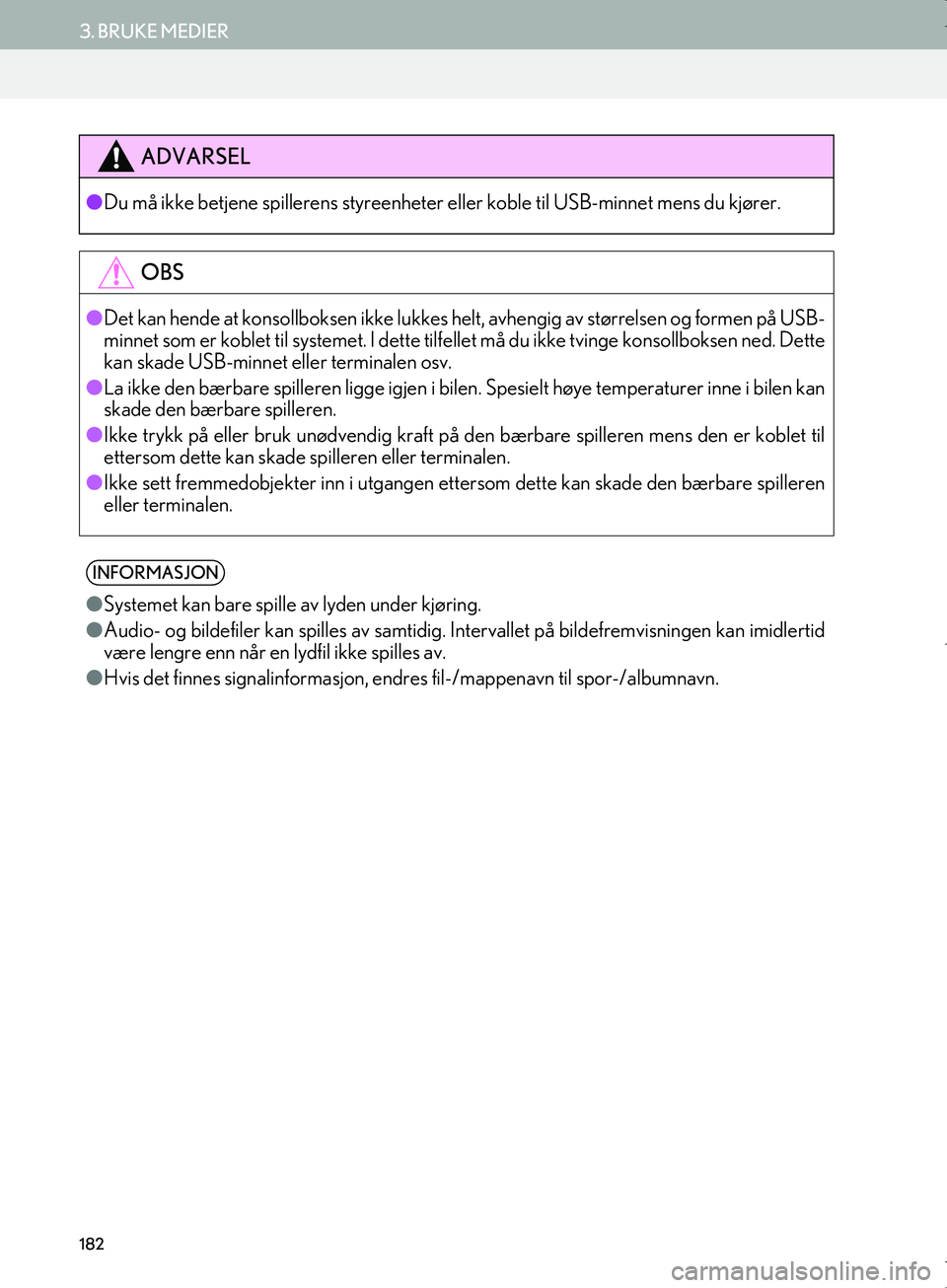 Lexus IS300h 2016  Navigasjon (in Norwegian) 182
3. BRUKE MEDIER
OM53E02NO
ADVARSEL
lDu må ikke betjene spillerens  styreenheter eller koble til USB-minnet mens du kjører.
OBS
lDet kan hende at konsollboksen  ikke lukkes helt, avhengig av stø