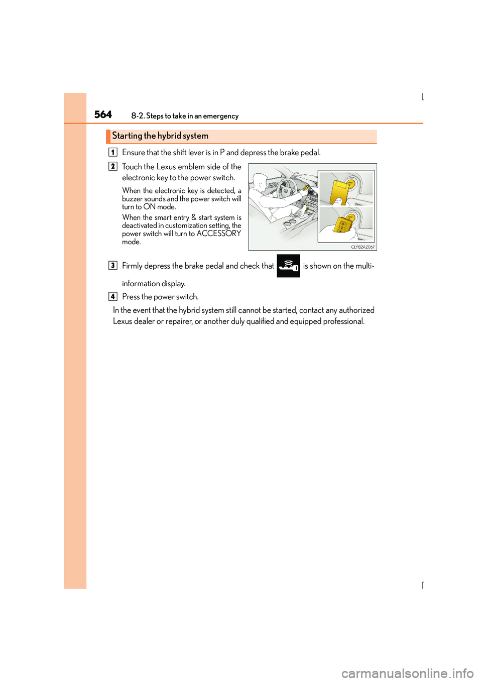 Lexus IS300h 2015  Owners Manual 5648-2. Steps to take in an emergency
IS300h_EE(OM53D56E)
Ensure that the shift lever is in P and depress the brake pedal.
Touch the Lexus emblem side of the
electronic key to the power switch.
When t