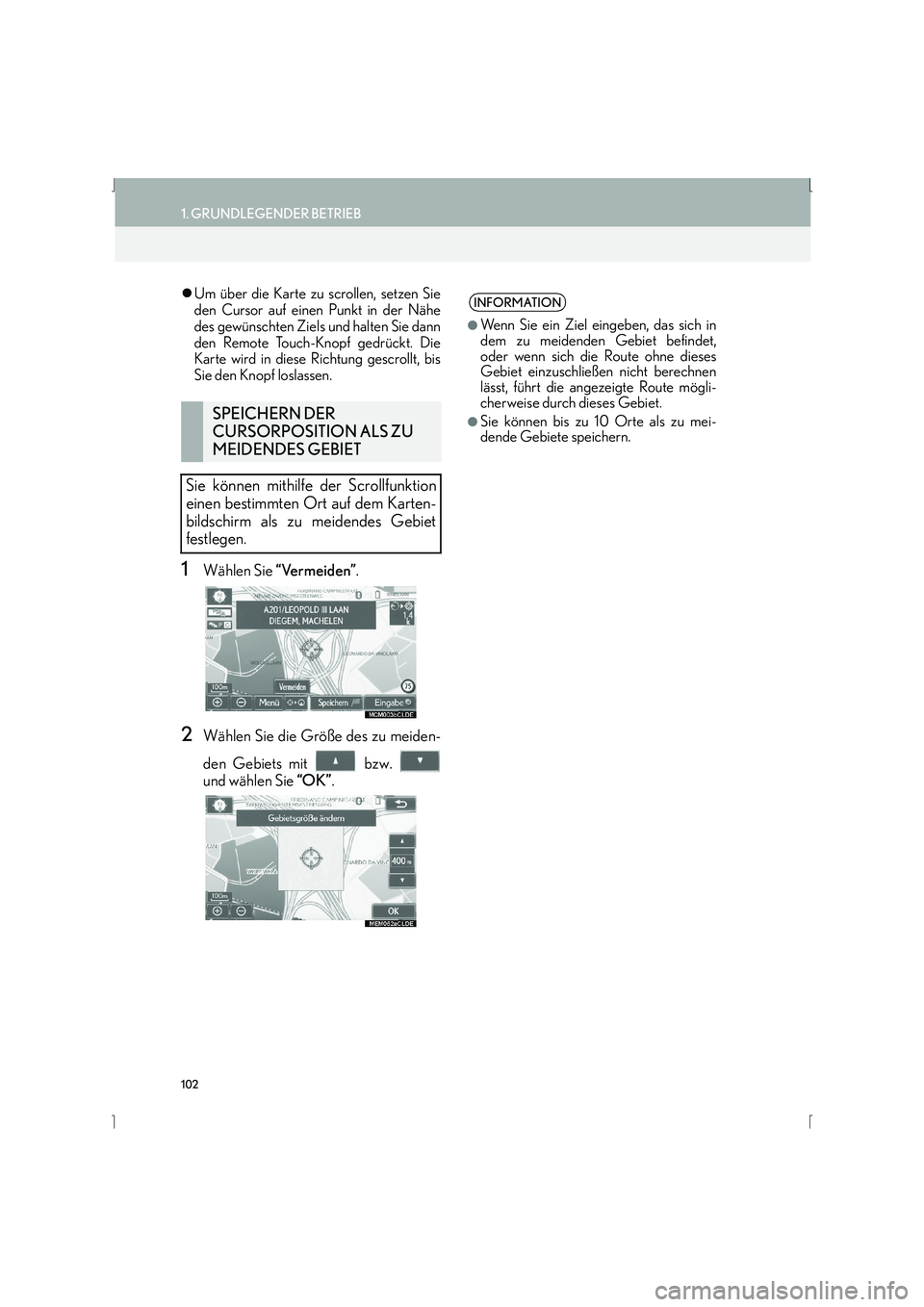 Lexus IS300h 2015  Navigationshandbuch (in German) 102
1. GRUNDLEGENDER BETRIEB
IS_Navi_EM
�zUm über die Karte zu scrollen, setzen Sie
den Cursor auf einen Punkt in der Nähe
des gewünschten Ziels und halten Sie dann
den Remote Touch-Knopf gedrückt