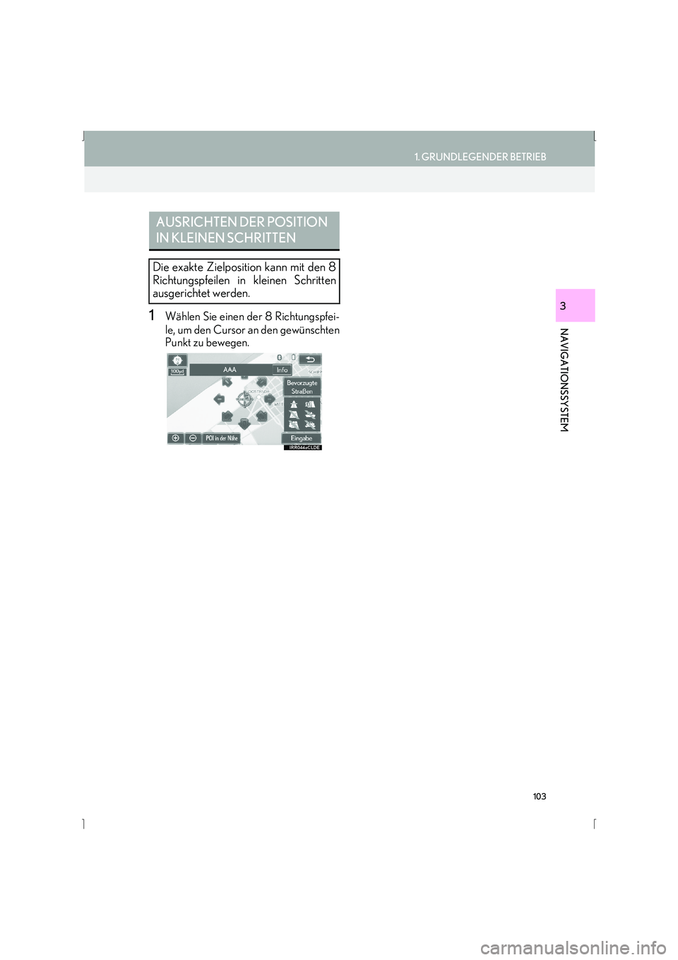 Lexus IS300h 2015  Navigationshandbuch (in German) 103
1. GRUNDLEGENDER BETRIEB
IS_Navi_EM
NAVIGATIONSSYSTEM
31Wählen Sie einen der 8 Richtungspfei-
le, um den Cursor an den gewünschten
Punkt zu bewegen.
AUSRICHTEN DER POSITION 
IN KLEINEN SCHRITTEN