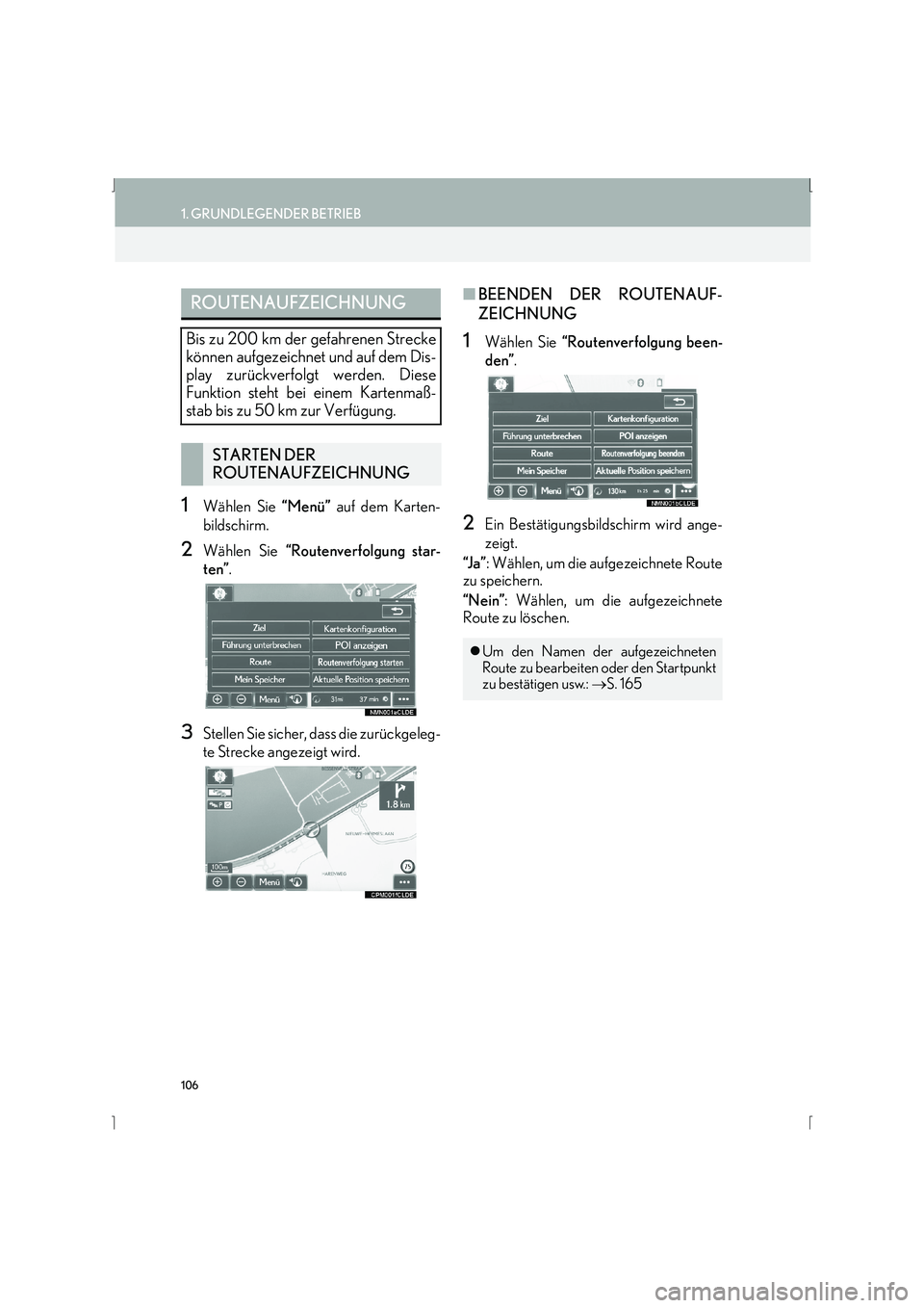 Lexus IS300h 2015  Navigationshandbuch (in German) 106
1. GRUNDLEGENDER BETRIEB
IS_Navi_EM
1Wählen Sie “Menü” auf dem Karten-
bildschirm.
2Wählen Sie  “Routenverfolgung star-
ten” .
3Stellen Sie sicher, dass die zurückgeleg-
te Strecke ang