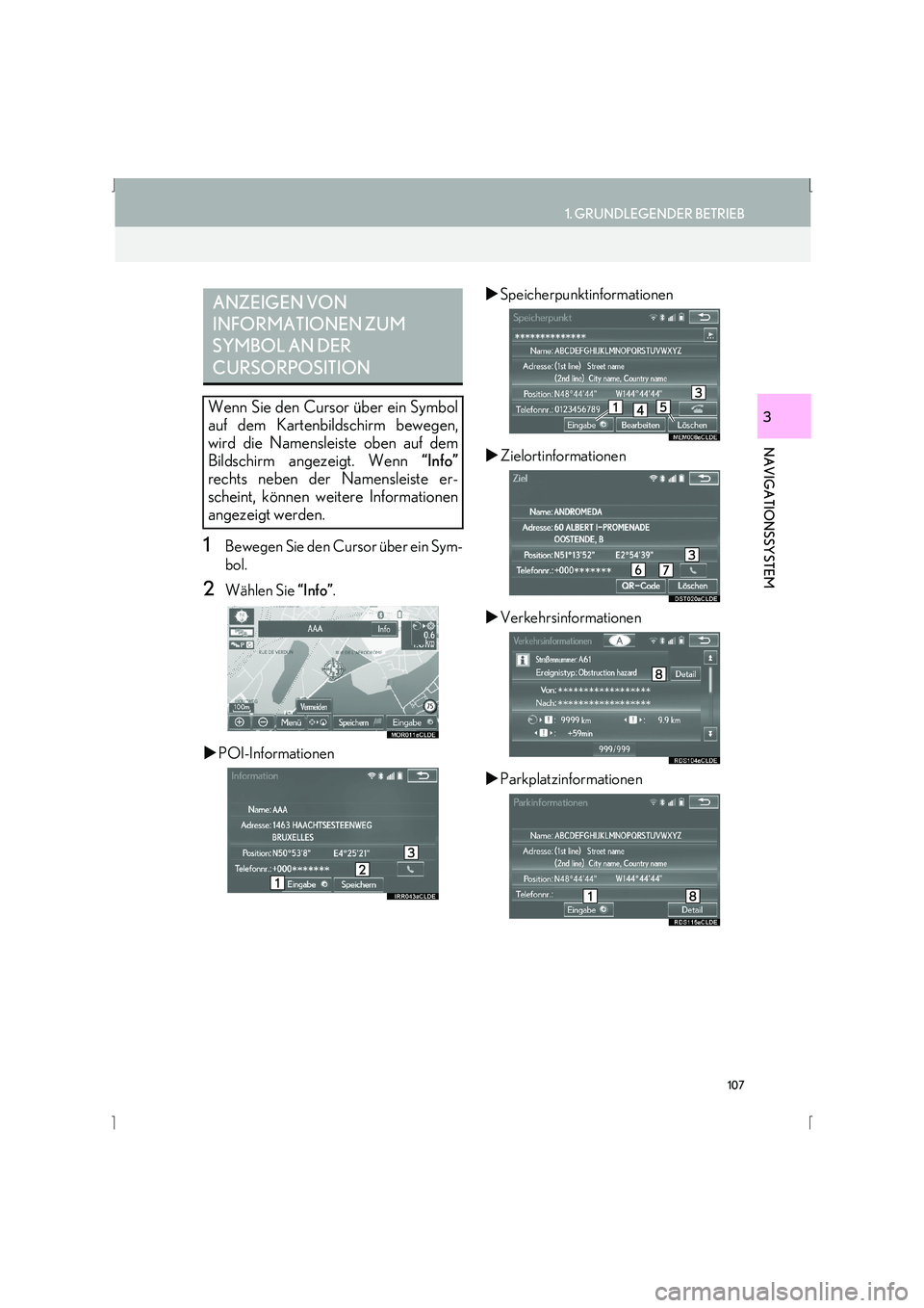 Lexus IS300h 2015  Navigationshandbuch (in German) 107
1. GRUNDLEGENDER BETRIEB
IS_Navi_EM
NAVIGATIONSSYSTEM
3
1Bewegen Sie den Cursor über ein Sym-
bol.
2Wählen Sie “Info”.
�X POI-Informationen �X
Speicherpunktinformationen
�X Zielortinformatio