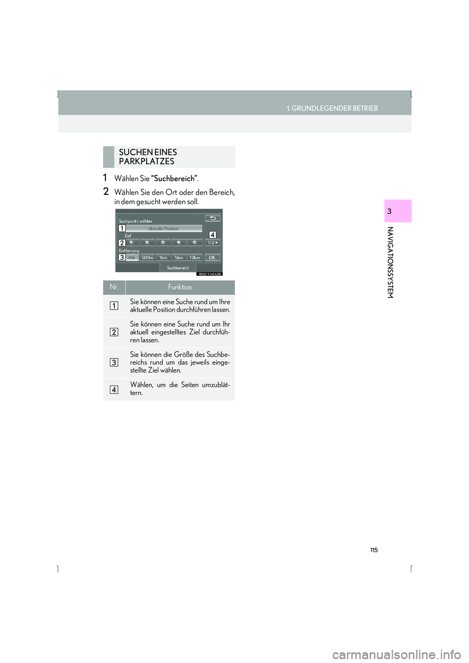 Lexus IS300h 2015  Navigationshandbuch (in German) 115
1. GRUNDLEGENDER BETRIEB
IS_Navi_EM
NAVIGATIONSSYSTEM
3
1Wählen Sie “Suchbereich” .
2Wählen Sie den Ort oder den Bereich,
in dem gesucht werden soll.
SUCHEN EINES 
PARKPLATZES
Nr.Funktion
Si