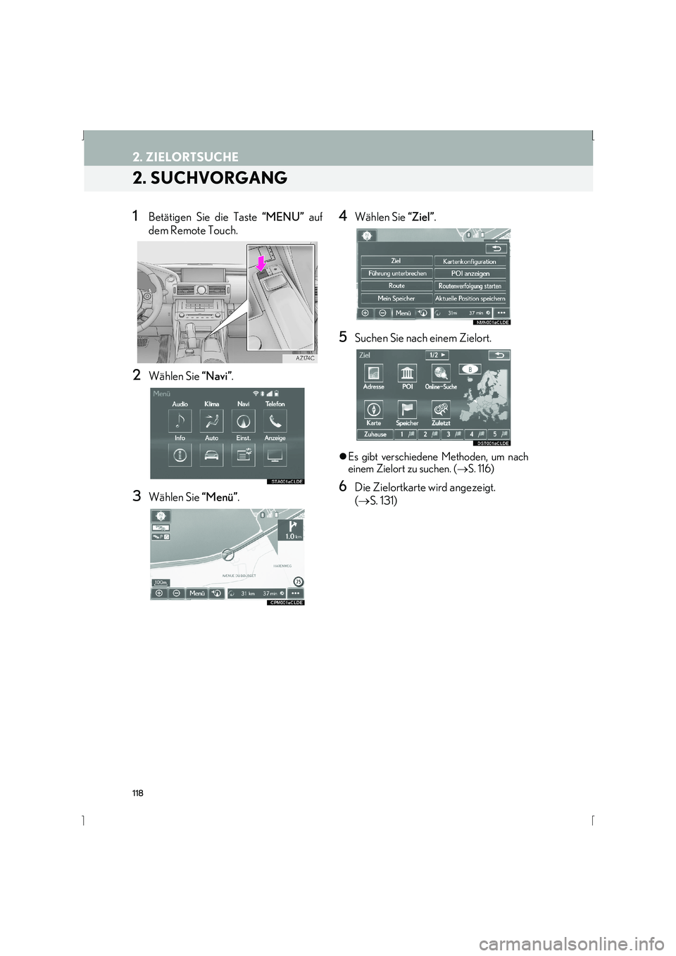 Lexus IS300h 2015  Navigationshandbuch (in German) 118
2. ZIELORTSUCHE
IS_Navi_EM
2. SUCHVORGANG
1Betätigen Sie die Taste “MENU” auf
dem Remote Touch.
2Wählen Sie  “Navi”.
3Wählen Sie  “Menü”.
4Wählen Sie  “Ziel”.
5Suchen Sie nach