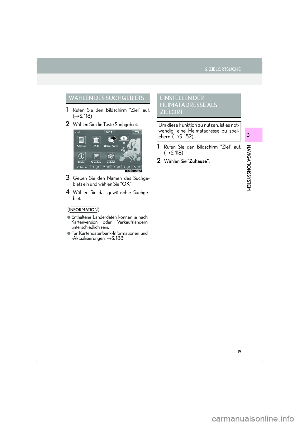 Lexus IS300h 2015  Navigationshandbuch (in German) 119
2. ZIELORTSUCHE
IS_Navi_EM
NAVIGATIONSSYSTEM
3
1Rufen Sie den Bildschirm “Ziel” auf.
(→ S. 118)
2Wählen Sie die Taste Suchgebiet.
3Geben Sie den Namen des Suchge-
biets ein und wählen Sie 