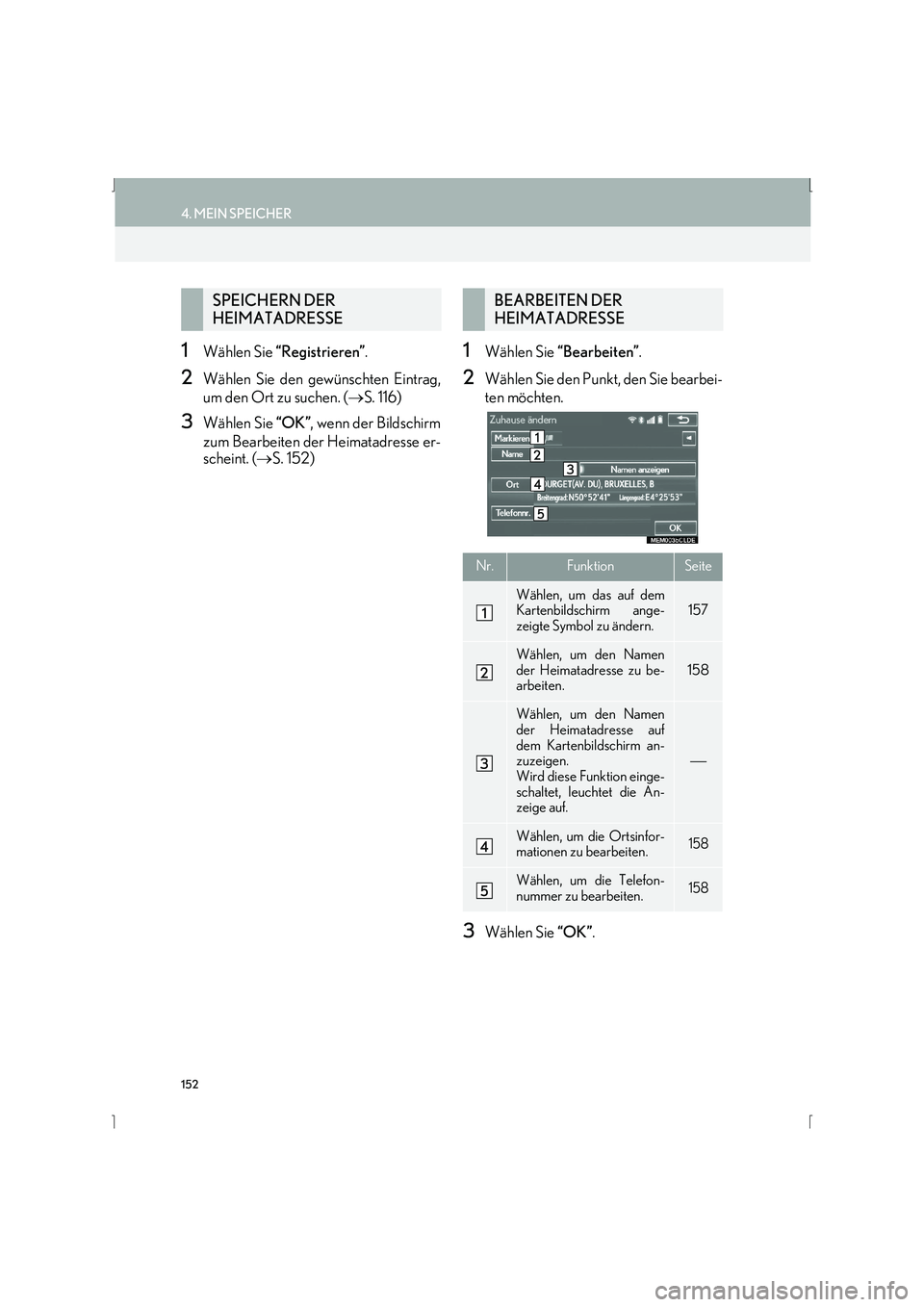 Lexus IS300h 2015  Navigationshandbuch (in German) 152
4. MEIN SPEICHER
IS_Navi_EM
1Wählen Sie “Registrieren” .
2Wählen Sie den gewünschten Eintrag,
um den Ort zu suchen. ( →S. 116)
3Wählen Sie  “OK”, wenn der Bildschirm
zum Bearbeiten d