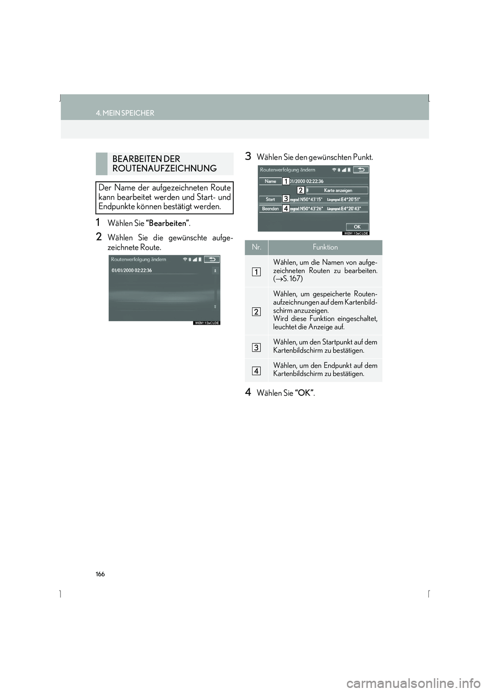 Lexus IS300h 2015  Navigationshandbuch (in German) 166
4. MEIN SPEICHER
IS_Navi_EM
1Wählen Sie “Bearbeiten” .
2Wählen Sie die gewünschte aufge-
zeichnete Route.
3Wählen Sie den gewünschten Punkt.
4Wählen Sie “OK”.
BEARBEITEN DER 
ROUTENA