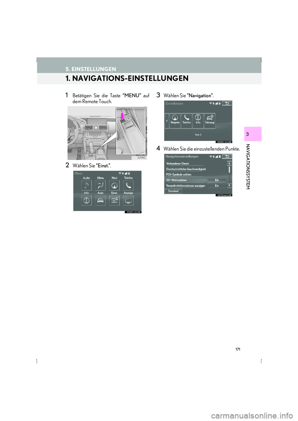 Lexus IS300h 2015  Navigationshandbuch (in German) 171
IS_Navi_EM
NAVIGATIONSSYSTEM
3
5. EINSTELLUNGEN
1. NAVIGATIONS-EINSTELLUNGEN
1Betätigen Sie die Taste “MENU” auf
dem Remote Touch.
2Wählen Sie  “Einst.”.
3Wählen Sie  “Navigation” .