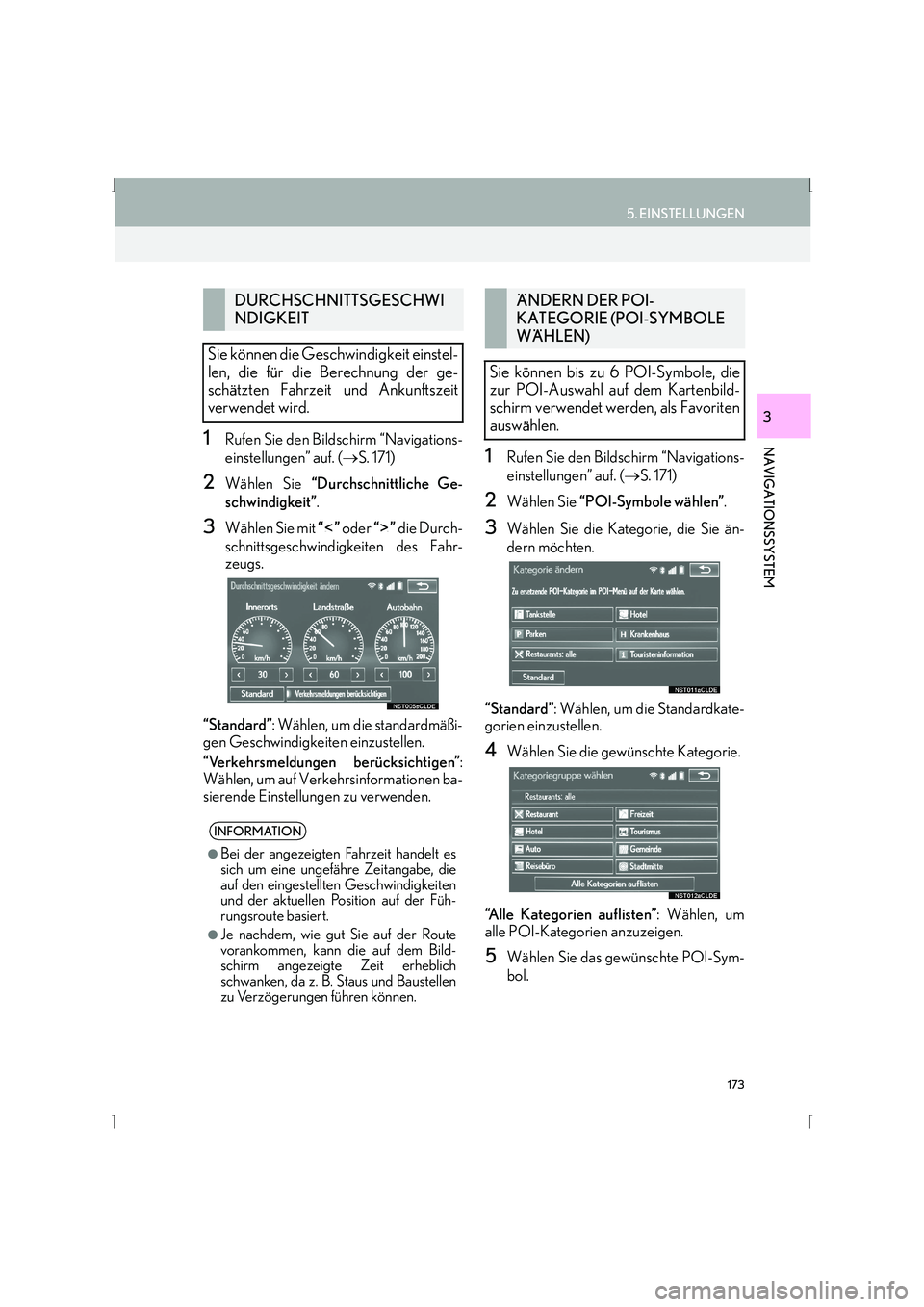 Lexus IS300h 2015  Navigationshandbuch (in German) 173
5. EINSTELLUNGEN
IS_Navi_EM
NAVIGATIONSSYSTEM
3
1Rufen Sie den Bildschirm “Navigations-
einstellungen” auf. (→S. 171)
2Wählen Sie  “Durchschnittliche Ge-
schwindigkeit” .
3Wählen Sie m