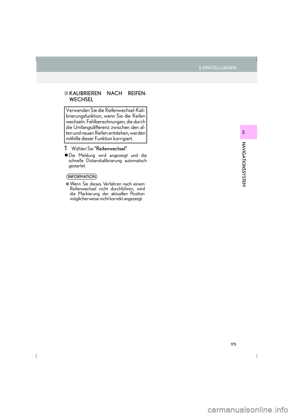 Lexus IS300h 2015  Navigationshandbuch (in German) 175
5. EINSTELLUNGEN
IS_Navi_EM
NAVIGATIONSSYSTEM
3
■KALIBRIEREN NACH REIFEN-
WECHSEL
1Wählen Sie  “Reifenwechsel” .
�zDie Meldung wird angezeigt und die
schnelle Distanzkalibrierung automatisc