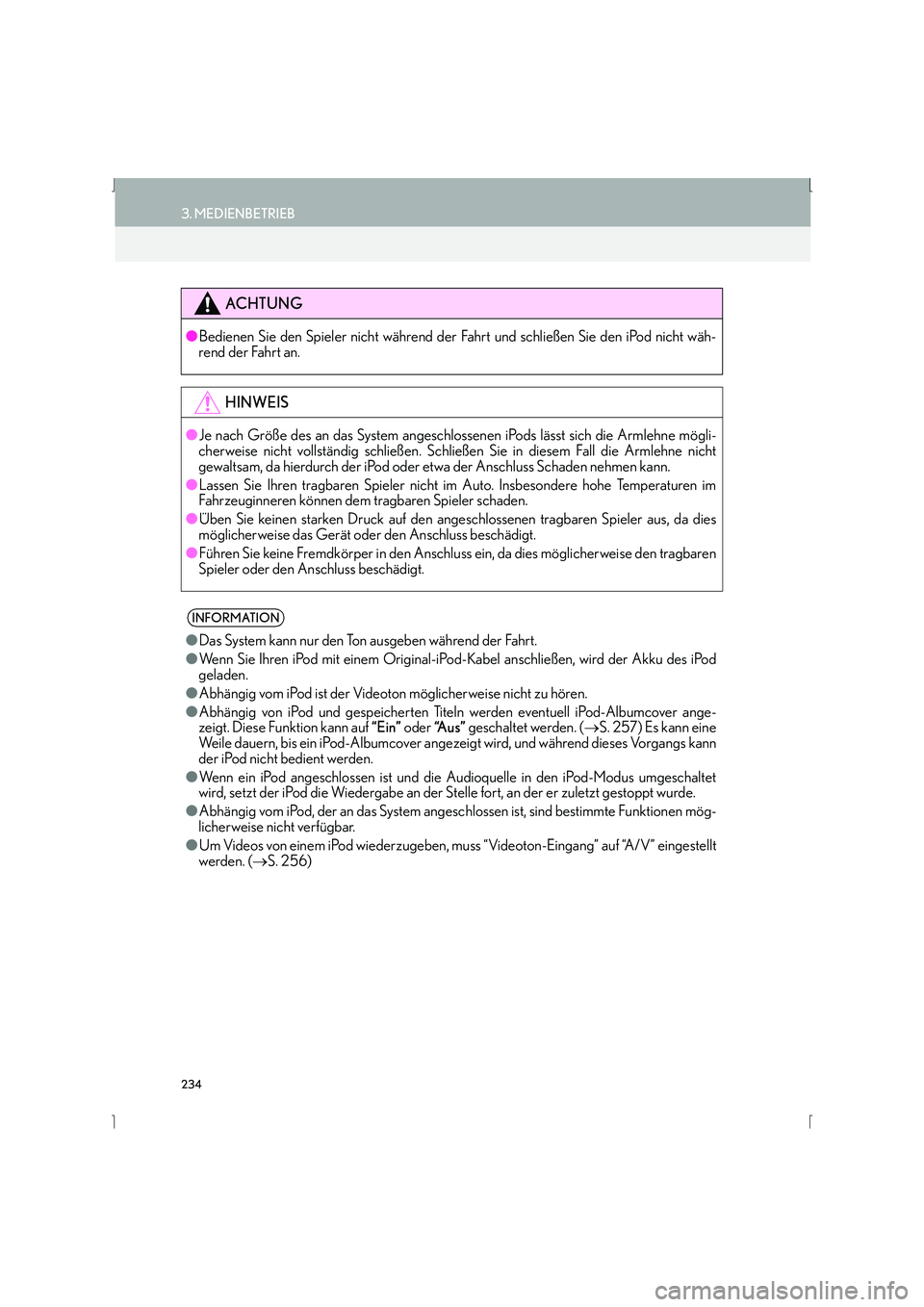 Lexus IS300h 2015  Navigationshandbuch (in German) 234
3. MEDIENBETRIEB
IS_Navi_EM
ACHTUNG
●Bedienen Sie den Spieler nicht während der Fahrt und schließen Sie den iPod nicht wäh-
rend der Fahrt an.
HINWEIS
● Je nach Größe des an das System an