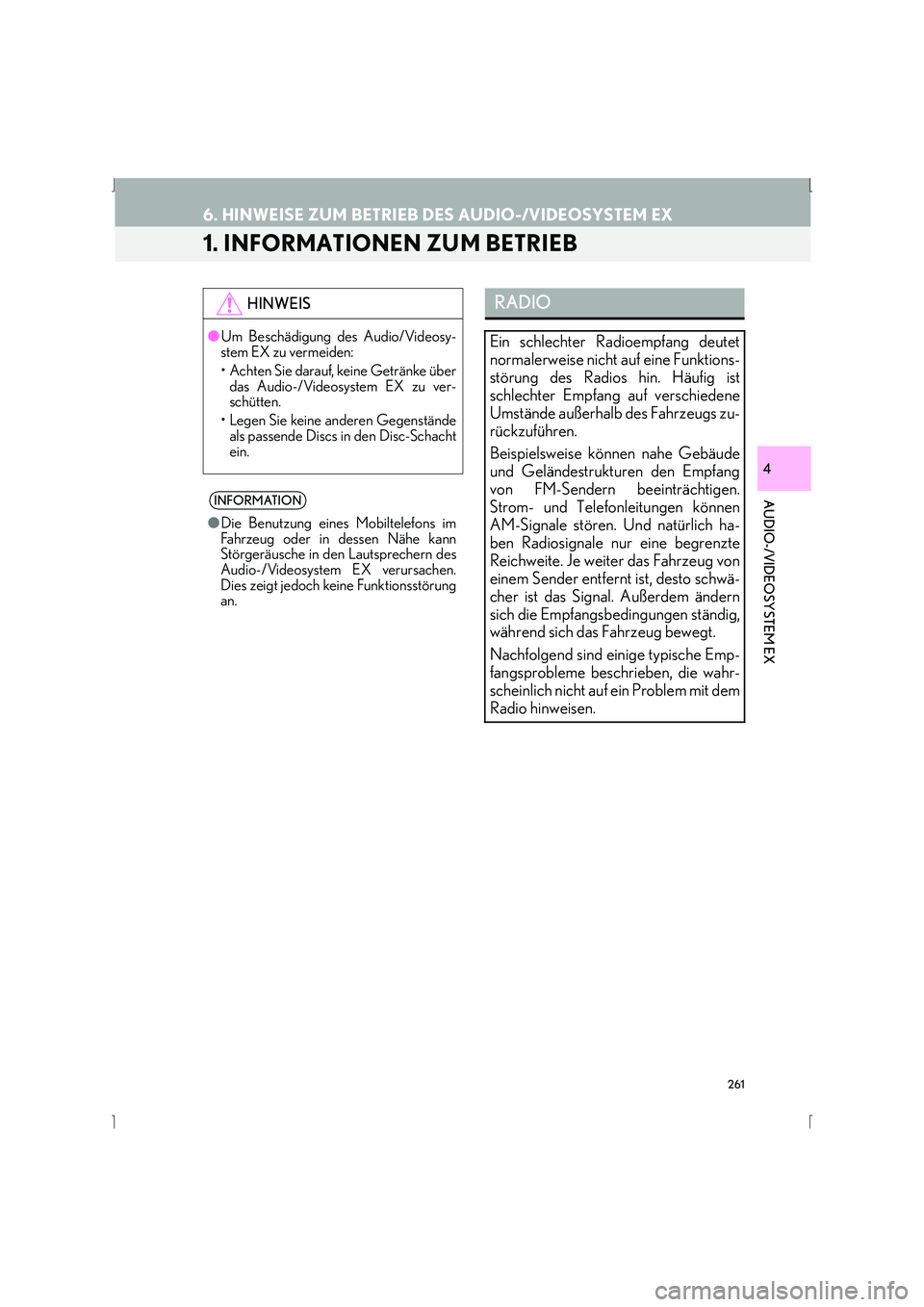 Lexus IS300h 2015  Navigationshandbuch (in German) 261
IS_Navi_EM
AUDIO-/VIDEOSYSTEM EX
4
6. HINWEISE ZUM BETRIEB DES AUDIO-/VIDEOSYSTEM EX
1. INFORMATIONEN ZUM BETRIEB
HINWEIS
●Um Beschädigung des Audio/Videosy-
stem EX zu vermeiden:
• Achten Si