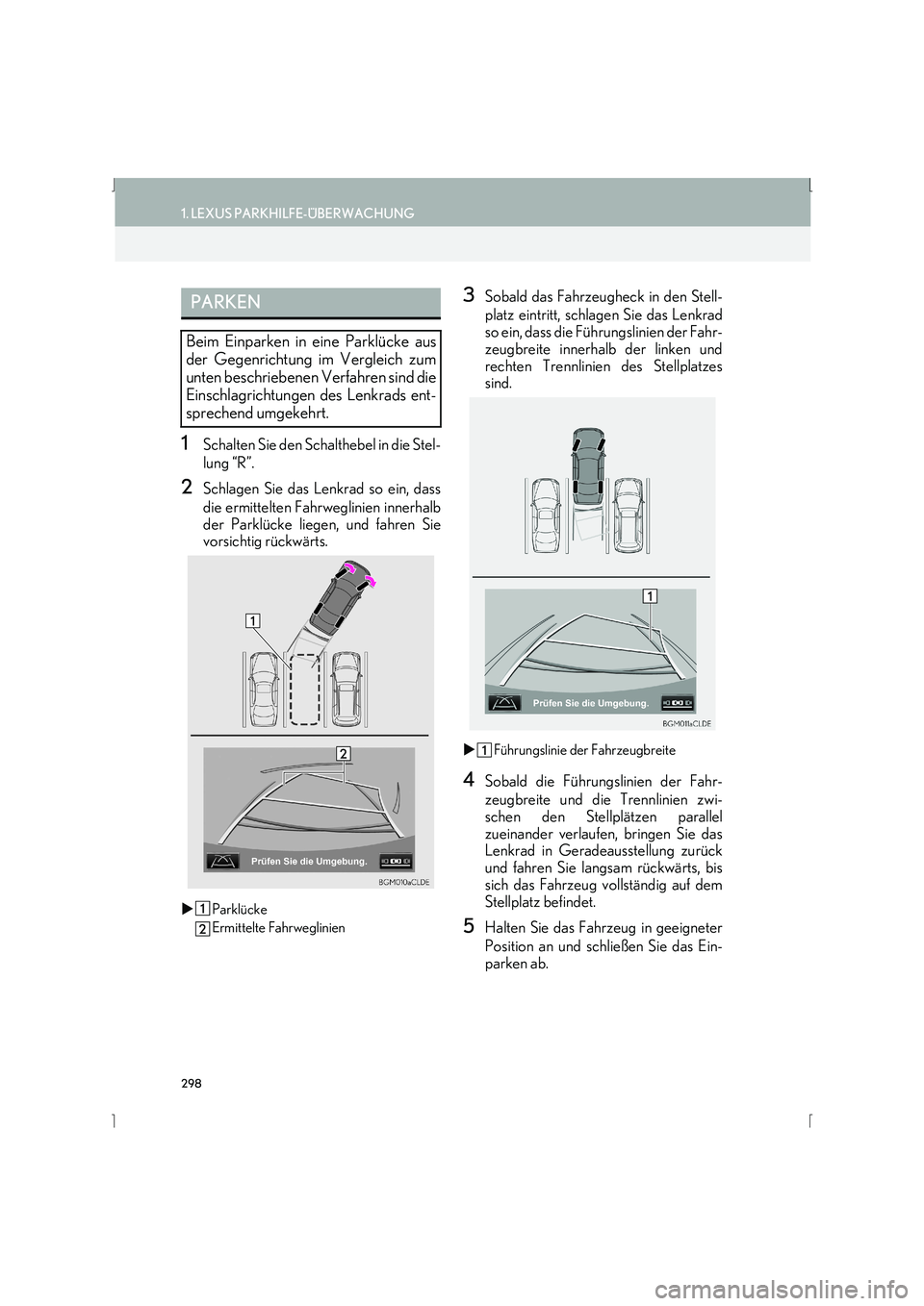 Lexus IS300h 2015 Navigationshandbuch (in German) 298
1. LEXUS PARKHILFE-ÜBERWACHUNG
IS_Navi_EM
1Schalten Sie den Schalthebel in die Stel-
lung “R”.
2Schlagen Sie das Lenkrad so ein, dass
die ermittelten Fahrweglinien innerhalb
der Parklücke li Lexus IS300h 2015 Navigationshandbuch (in German) 298
1. LEXUS PARKHILFE-ÜBERWACHUNG
IS_Navi_EM
1Schalten Sie den Schalthebel in die Stel-
lung “R”.
2Schlagen Sie das Lenkrad so ein, dass
die ermittelten Fahrweglinien innerhalb
der Parklücke li