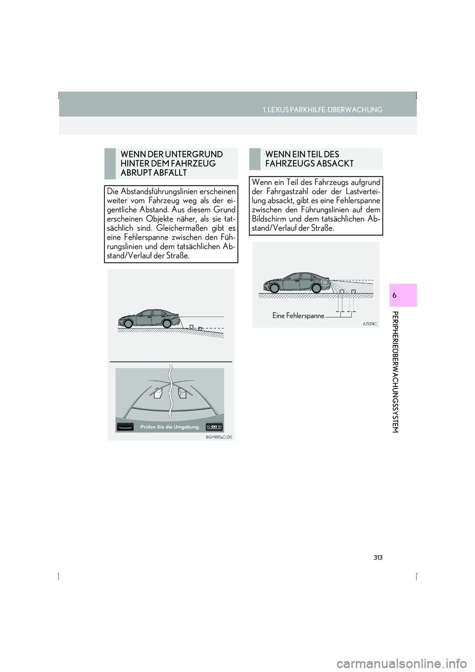 Lexus IS300h 2015  Navigationshandbuch (in German) 313
1. LEXUS PARKHILFE-ÜBERWACHUNG
IS_Navi_EM
PERIPHERIEÜBERWACHUNGSSYSTEM
6
WENN DER UNTERGRUND 
HINTER DEM FAHRZEUG 
ABRUPT ABFÄLLT
Die Abstandsführungslinien erscheinen
weiter vom Fahrzeug weg 