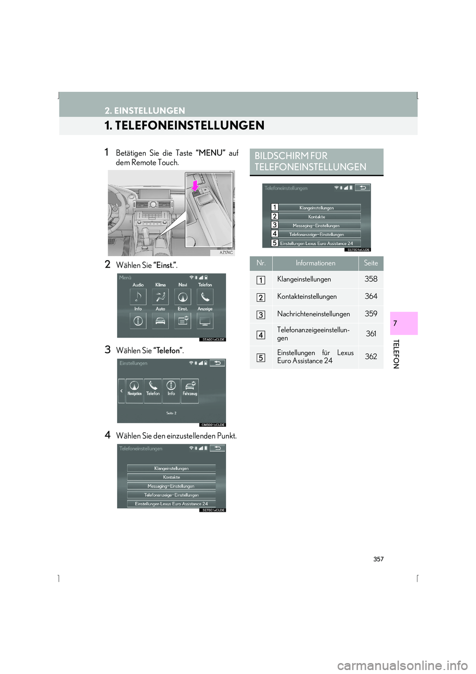 Lexus IS300h 2015  Navigationshandbuch (in German) 357
IS_Navi_EM
TELEFON
7
2. EINSTELLUNGEN
1. TELEFONEINSTELLUNGEN
1Betätigen Sie die Taste “MENU” auf
dem Remote Touch.
2Wählen Sie  “Einst.”.
3Wählen Sie  “Telefon”.
4Wählen Sie den e
