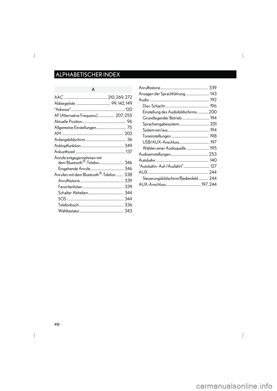 Lexus IS300h 2015 Navigationshandbuch (in German) 410
ALPHABETISCHER INDEX
IS_Navi_EM
A
AAC ....................................................... 210, 269, 272
Abbiegeliste ........................................... 99, 142, 149
“Adresse”... Lexus IS300h 2015 Navigationshandbuch (in German) 410
ALPHABETISCHER INDEX
IS_Navi_EM
A
AAC ....................................................... 210, 269, 272
Abbiegeliste ........................................... 99, 142, 149
“Adresse”...