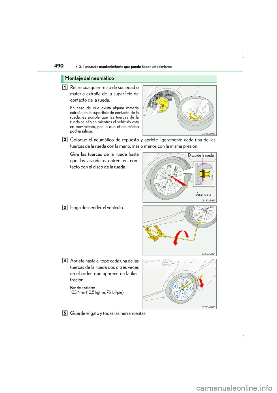 Lexus IS300h 2015  Manual del propietario (in Spanish) 4907-3. Tareas de mantenimiento que puede hacer usted mismo
IS300h_ES(OM53D59S)
Retire cualquier resto de suciedad o
materia extraña de la superficie de
contacto de la rueda.
En caso de que exista al
