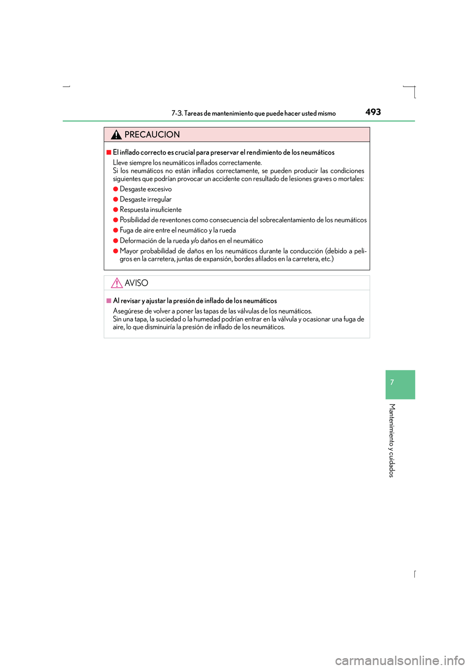 Lexus IS300h 2015  Manual del propietario (in Spanish) 4937-3. Tareas de mantenimiento que puede hacer usted mismo
7
Mantenimiento y cuidados
IS300h_ES(OM53D59S)
PRECAUCION
■El inflado correcto es crucial para preservar el rendimiento de los neumáticos