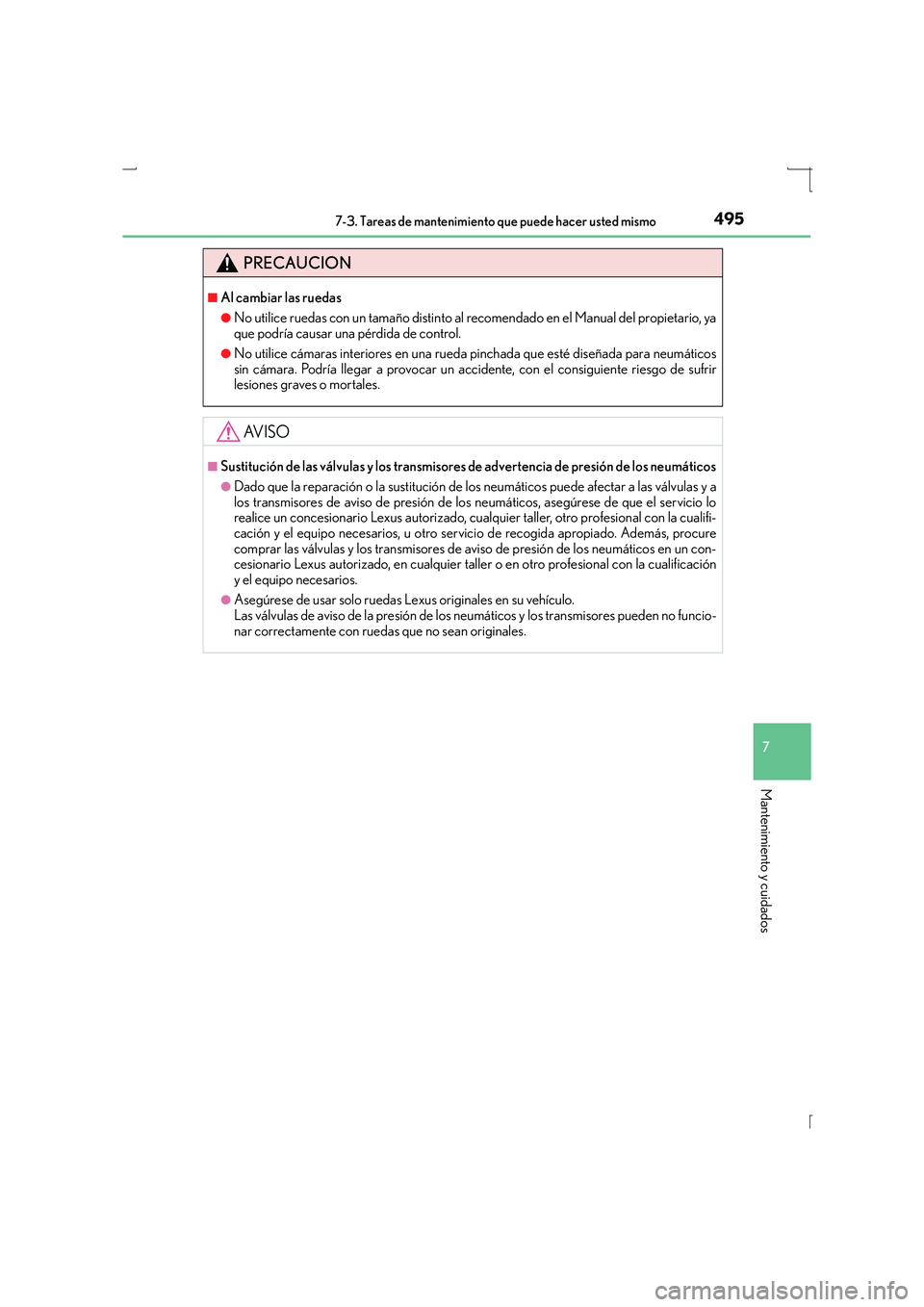 Lexus IS300h 2015  Manual del propietario (in Spanish) 4957-3. Tareas de mantenimiento que puede hacer usted mismo
7
Mantenimiento y cuidados
IS300h_ES(OM53D59S)
PRECAUCION
■Al cambiar las ruedas
●No utilice ruedas con un tamaño distinto al recomenda