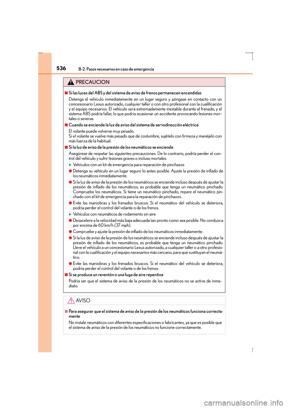 Lexus IS300h 2015  Manual del propietario (in Spanish) 5368-2. Pasos necesarios en caso de emergencia
IS300h_ES(OM53D59S)
PRECAUCION
■Si las luces del ABS y del sistema de aviso de frenos permanecen encendidas
Detenga el vehículo inmediatamente en un l