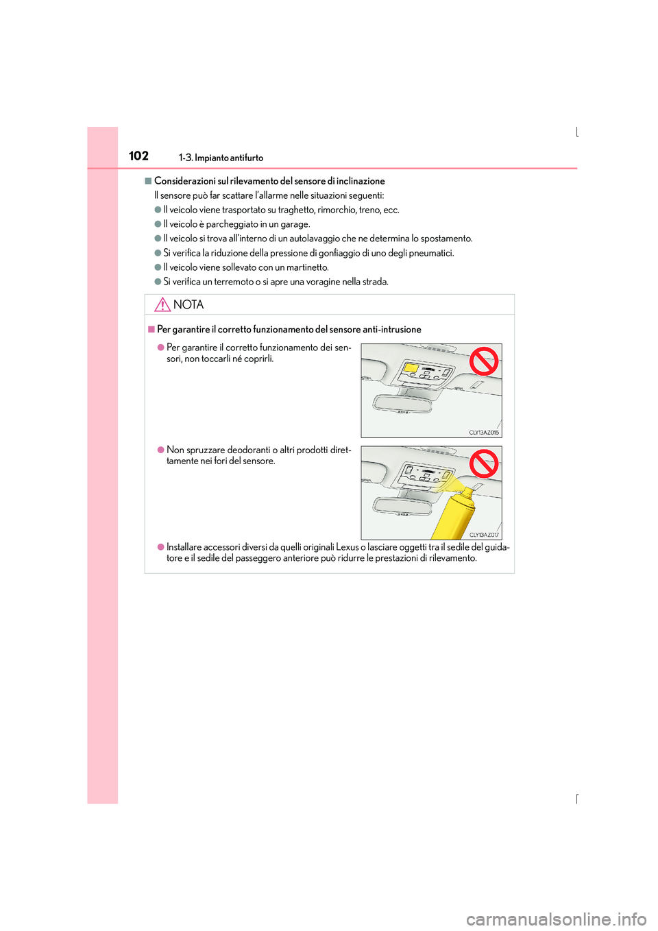 Lexus IS300h 2015  Manuale del proprietario (in Italian) 1021-3. Impianto antifurto
IS300h_EL(OM53D60L)
■Considerazioni sul rilevamento del sensore di inclinazione
Il sensore può far scattare l’allarme nelle situazioni seguenti:
●Il veicolo viene tra