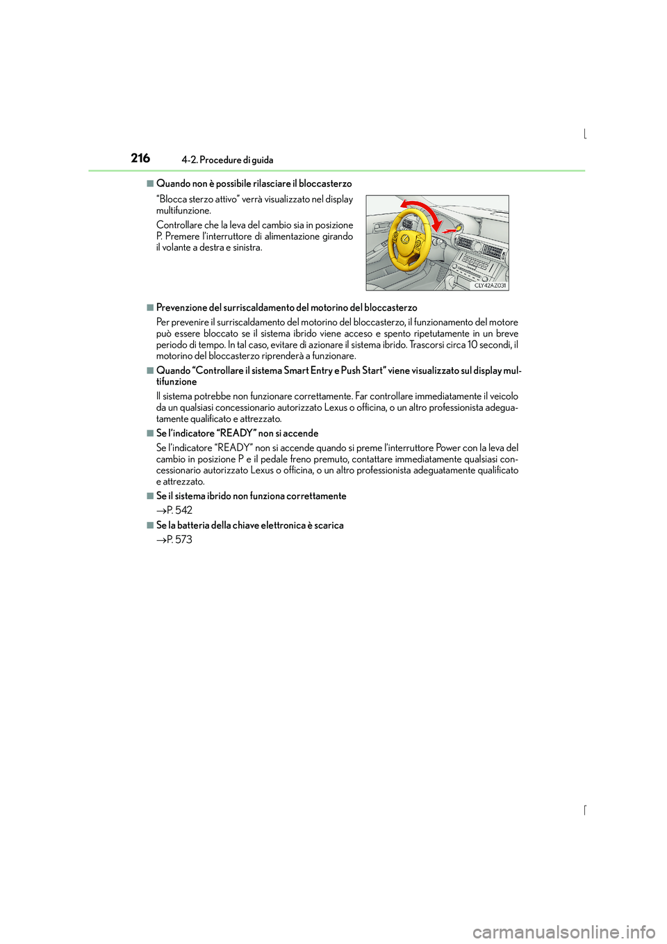 Lexus IS300h 2015  Manuale del proprietario (in Italian) 2164-2. Procedure di guida
IS300h_EL(OM53D60L)
■Quando non è possibile rilasciare il bloccasterzo
■Prevenzione del surriscaldamento del motorino del bloccasterzo
Per prevenire il surriscaldamento