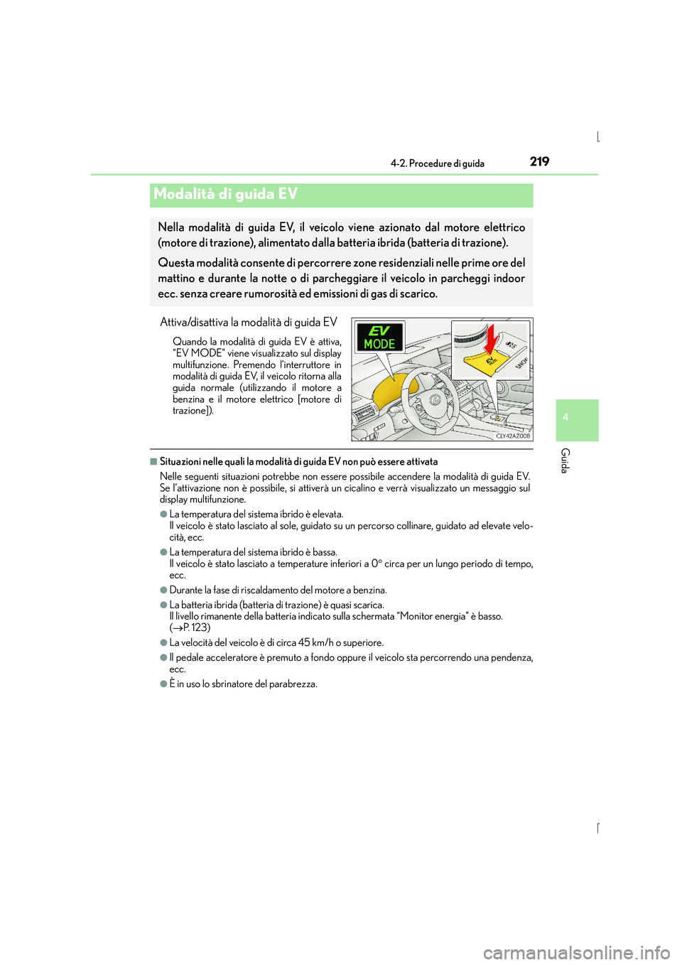 Lexus IS300h 2015  Manuale del proprietario (in Italian) 2194-2. Procedure di guida
4
Guida
IS300h_EL(OM53D60L)
Attiva/disattiva la modalità di guida EV
Quando la modalità di guida EV è attiva,
“EV MODE” viene visualizzato sul display
multifunzione. 