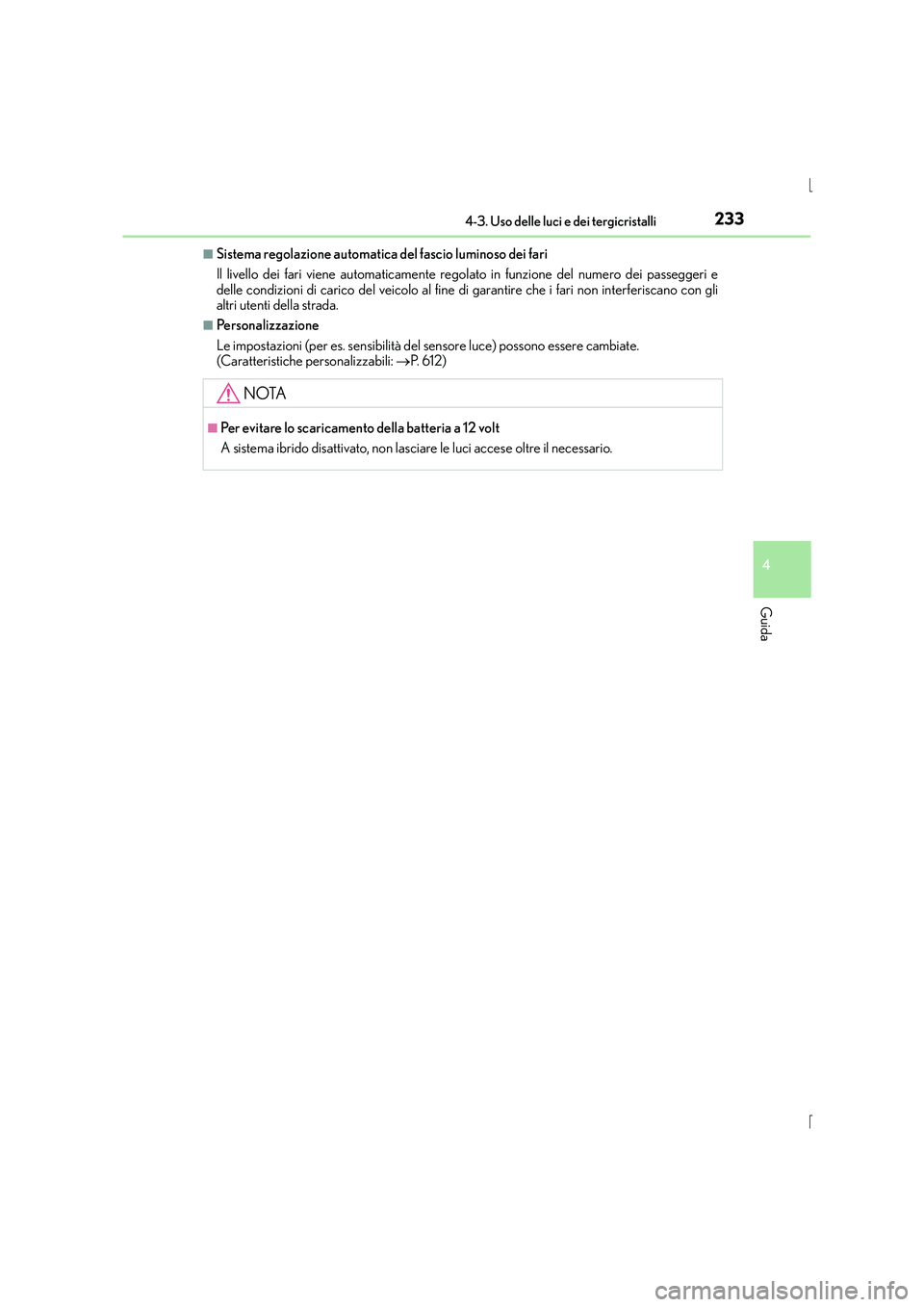 Lexus IS300h 2015  Manuale del proprietario (in Italian) 2334-3. Uso delle luci e dei tergicristalli
4
Guida
IS300h_EL(OM53D60L)
■Sistema regolazione automatica del fascio luminoso dei fari
Il livello dei fari viene automaticamente regolato in funzione de