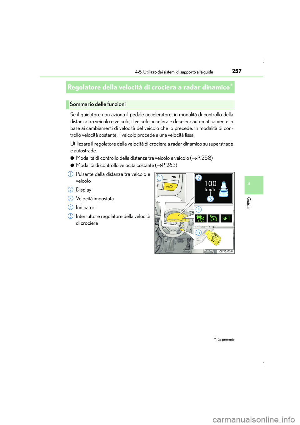Lexus IS300h 2015  Manuale del proprietario (in Italian) 2574-5. Utilizzo dei sistemi di supporto alla guida
4
Guida
IS300h_EL(OM53D60L)
Se il guidatore non aziona il pedale acceleratore, in modalità di controllo della
distanza tra veicolo e veicolo, il ve