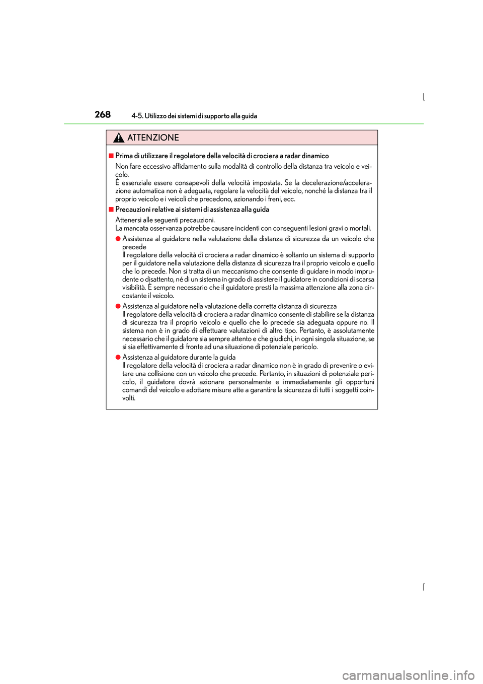 Lexus IS300h 2015 Manuale del proprietario (in Italian) 2684-5. Utilizzo dei sistemi di supporto alla guida
IS300h_EL(OM53D60L)
ATTENZIONE
■Prima di utilizzare il regolatore della velocità di crociera a radar dinamico
Non fare eccessivo affidamento sull Lexus IS300h 2015 Manuale del proprietario (in Italian) 2684-5. Utilizzo dei sistemi di supporto alla guida
IS300h_EL(OM53D60L)
ATTENZIONE
■Prima di utilizzare il regolatore della velocità di crociera a radar dinamico
Non fare eccessivo affidamento sull