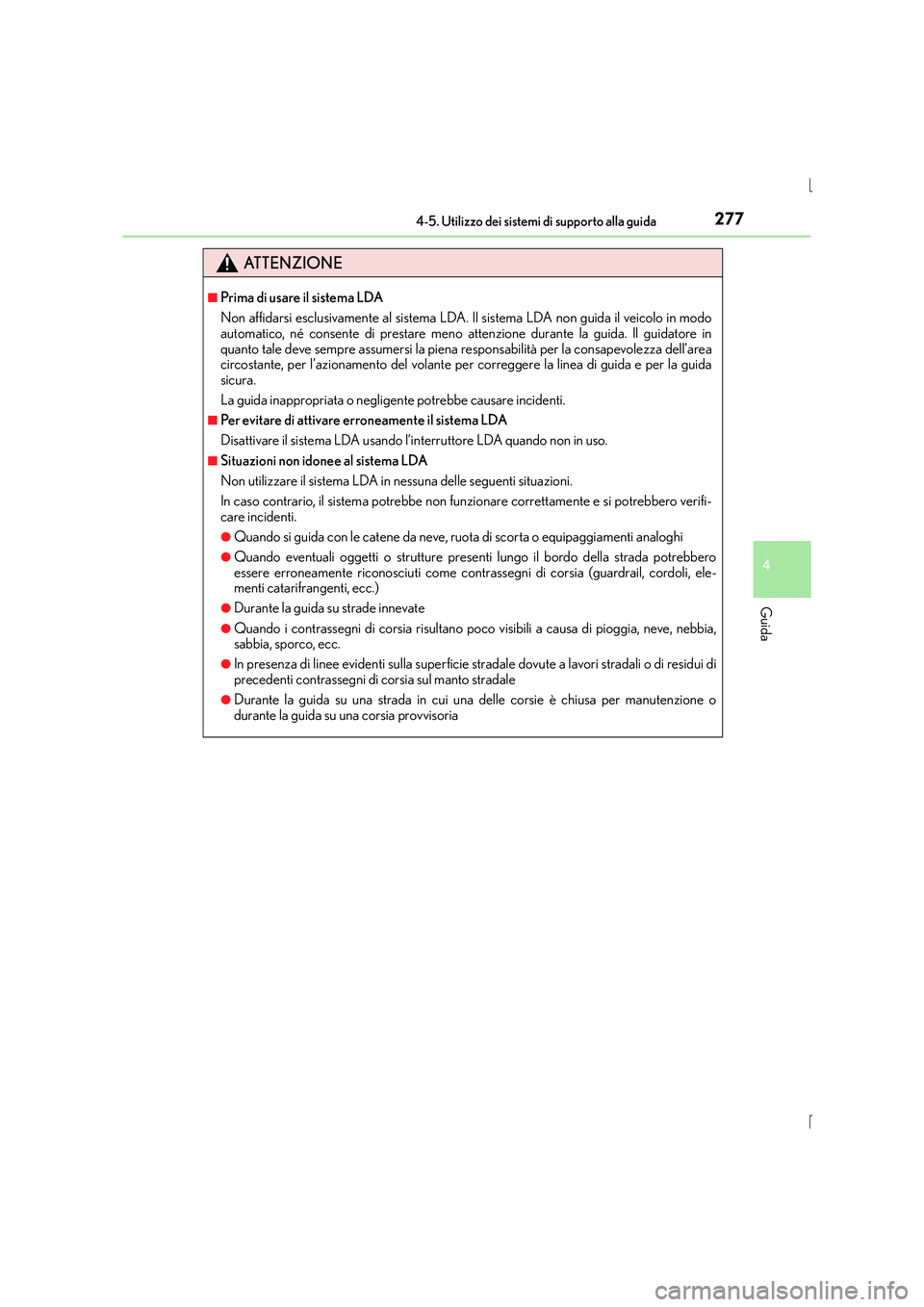 Lexus IS300h 2015  Manuale del proprietario (in Italian) 2774-5. Utilizzo dei sistemi di supporto alla guida
4
Guida
IS300h_EL(OM53D60L)
ATTENZIONE
■Prima di usare il sistema LDA
Non affidarsi esclusivamente al sistema LDA. Il sistema LDA non guida il vei