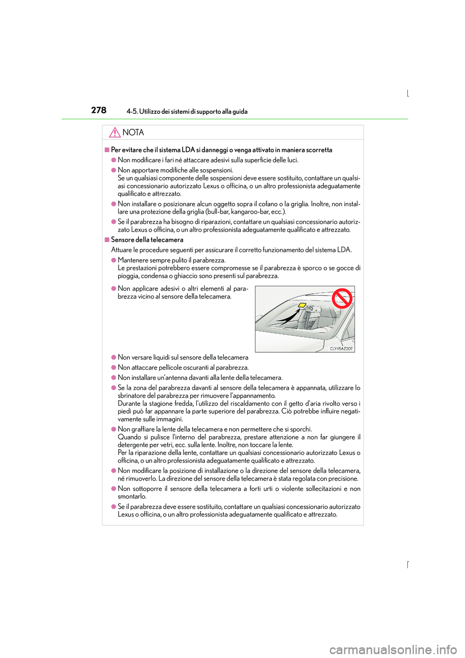 Lexus IS300h 2015  Manuale del proprietario (in Italian) 2784-5. Utilizzo dei sistemi di supporto alla guida
IS300h_EL(OM53D60L)
NOTA
■Per evitare che il sistema LDA si danneggi o venga attivato in maniera scorretta
●Non modificare i fari né attaccare 