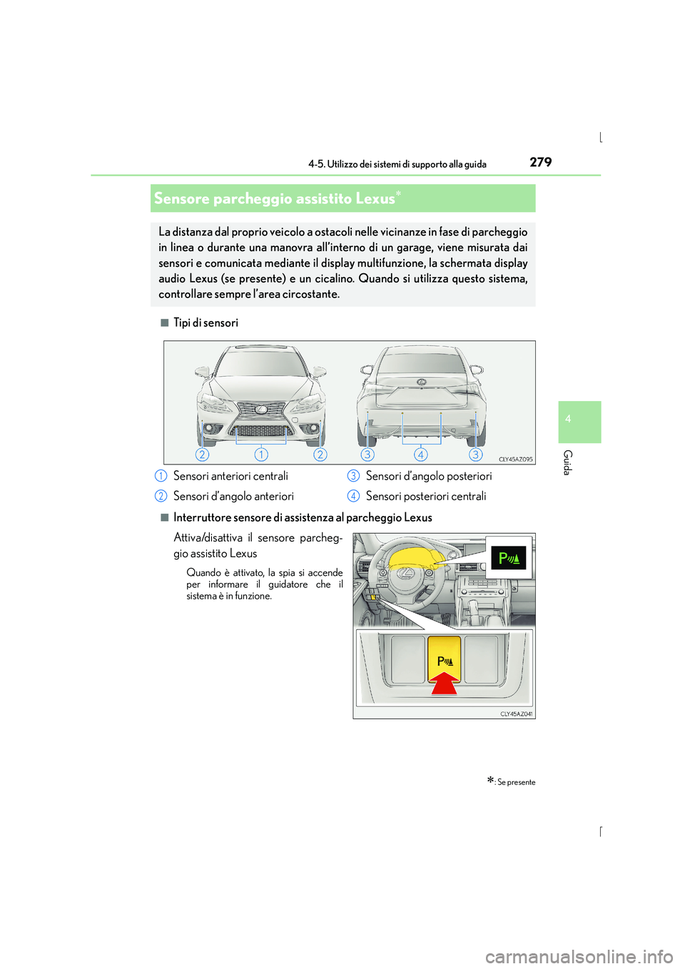 Lexus IS300h 2015  Manuale del proprietario (in Italian) 2794-5. Utilizzo dei sistemi di supporto alla guida
4
Guida
IS300h_EL(OM53D60L)■
Tipi di sensori
■Interruttore sensore di assistenza al parcheggio Lexus
Attiva/disattiva il sensore parcheg-
gio as
